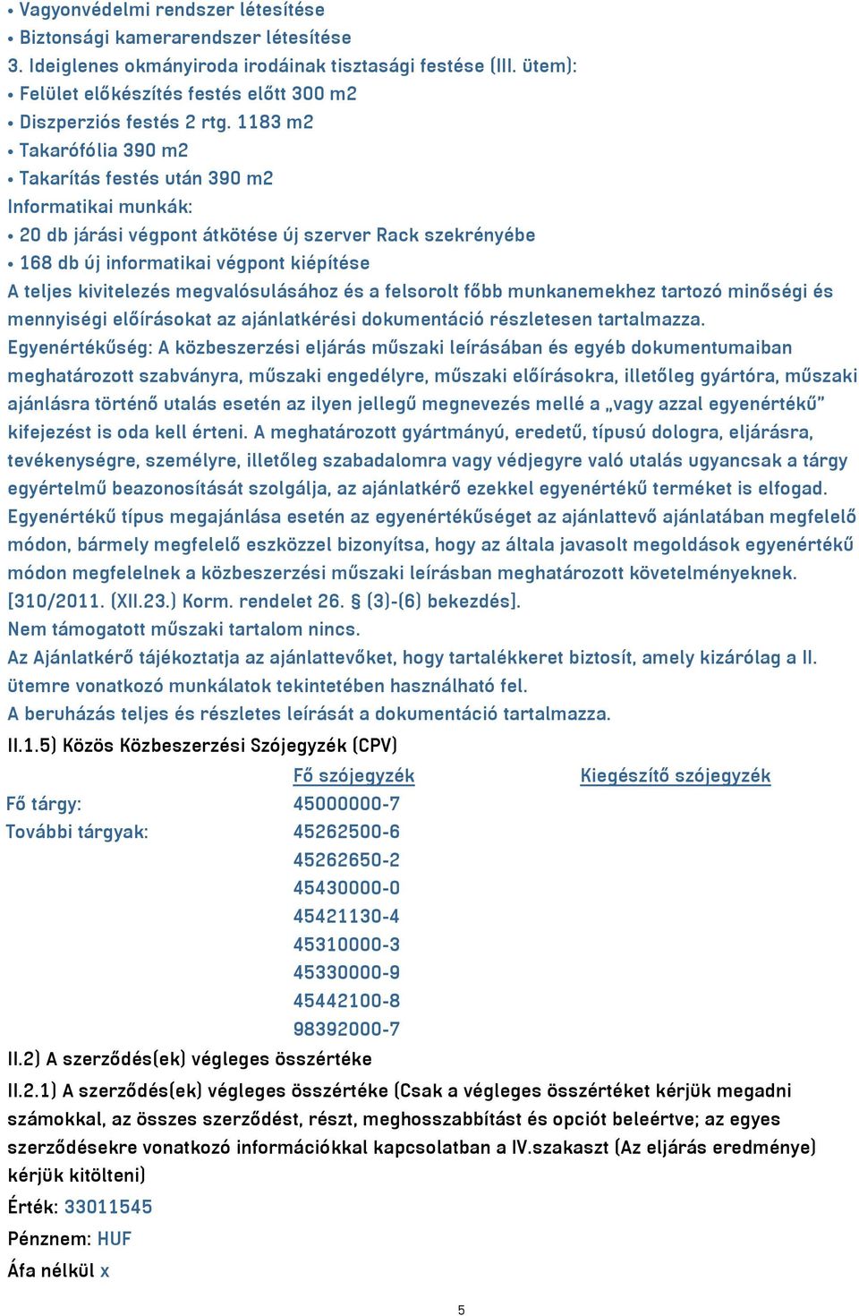 1183 m2 Takarófólia 390 m2 Takarítás festés után 390 m2 Informatikai munkák: 20 db járási végpont átkötése új szerver Rack szekrényébe 168 db új informatikai végpont kiépítése A teljes kivitelezés