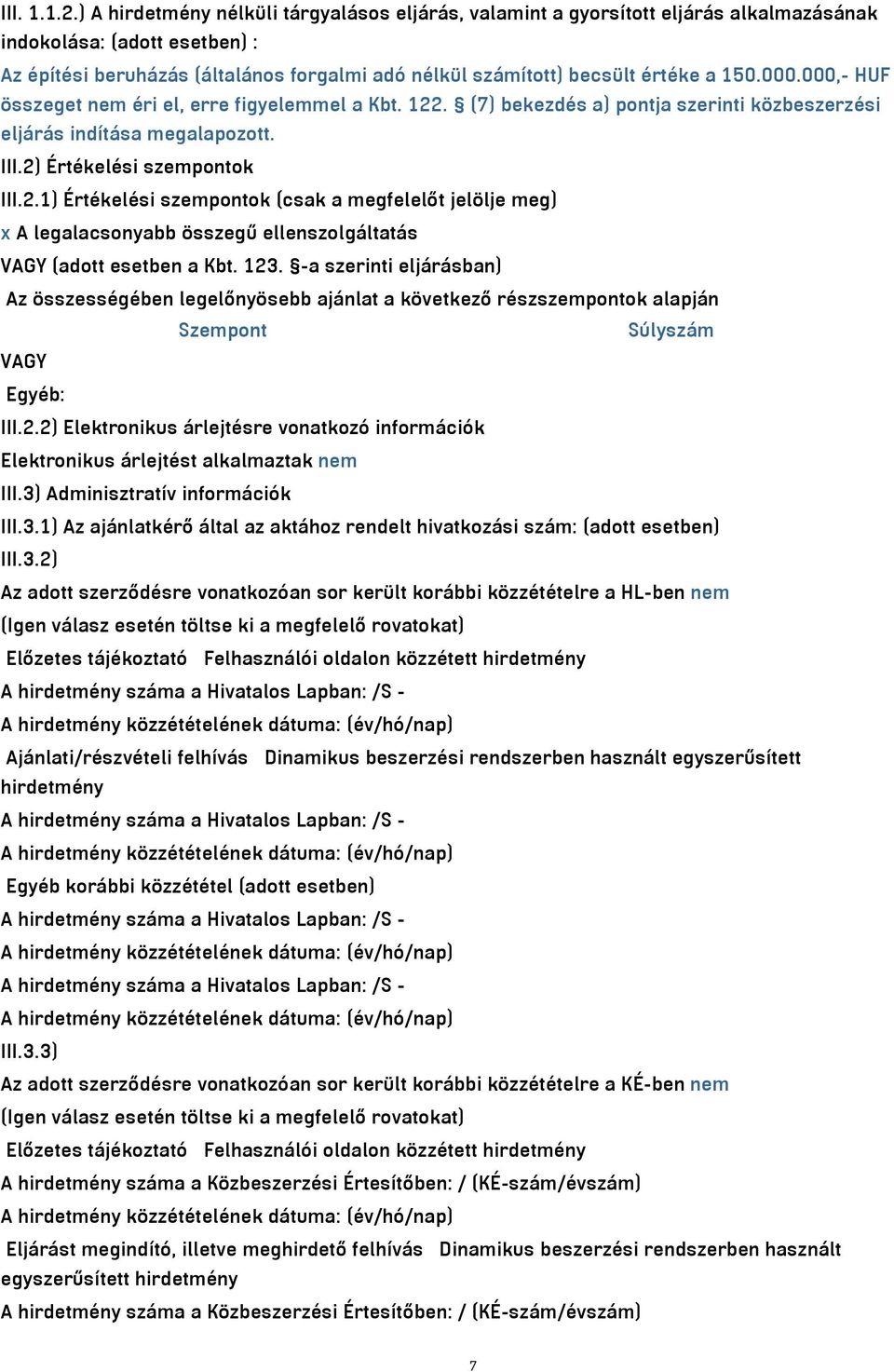 150.000.000,- HUF összeget nem éri el, erre figyelemmel a Kbt. 122. (7) bekezdés a) pontja szerinti közbeszerzési eljárás indítása megalapozott. III.2) Értékelési szempontok III.2.1) Értékelési szempontok (csak a megfelelőt jelölje meg) x A legalacsonyabb összegű ellenszolgáltatás VAGY (adott esetben a Kbt.