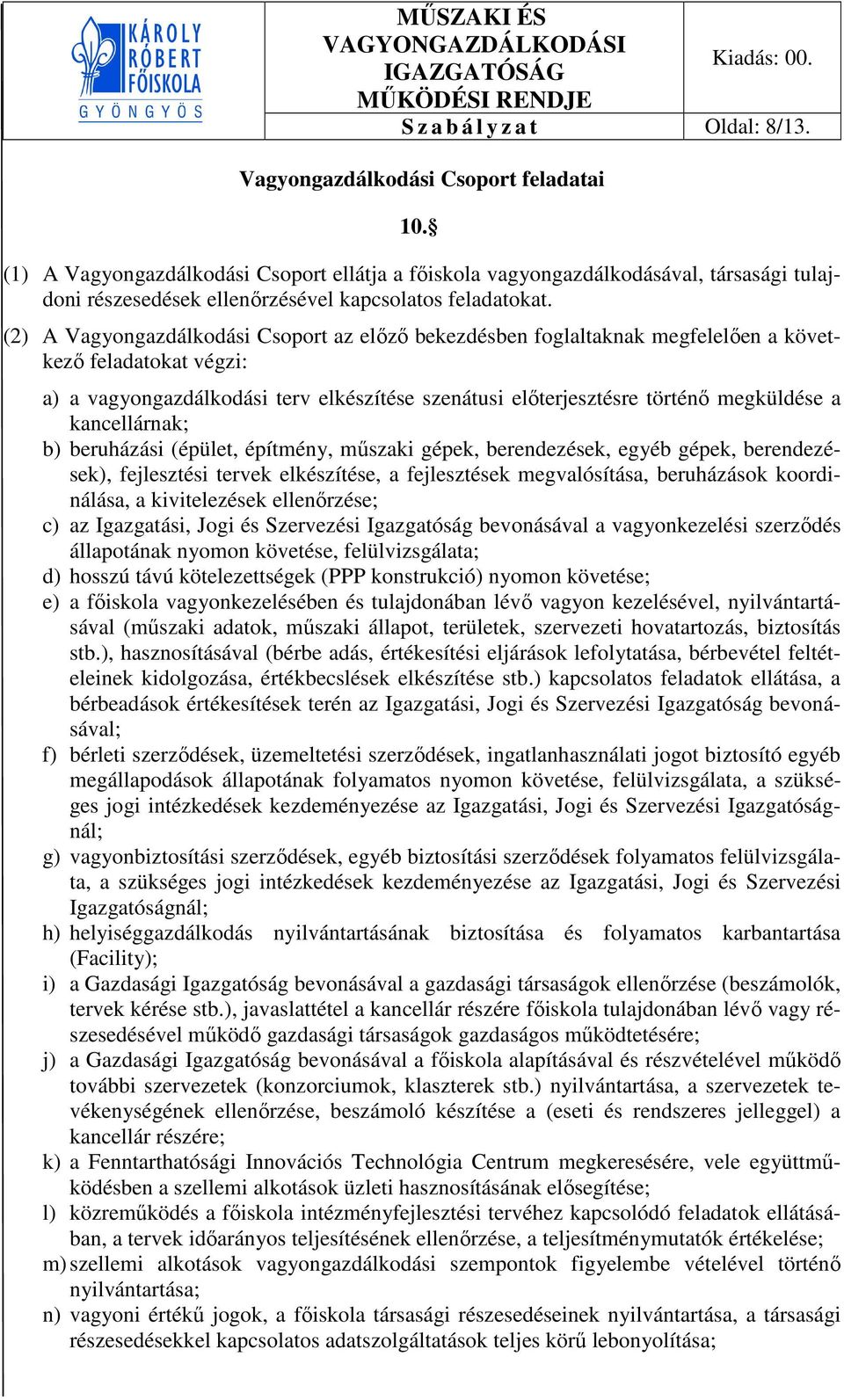 (2) A Vagyongazdálkodási Csoport az előző bekezdésben foglaltaknak megfelelően a következő feladatokat végzi: a) a vagyongazdálkodási terv elkészítése szenátusi előterjesztésre történő megküldése a