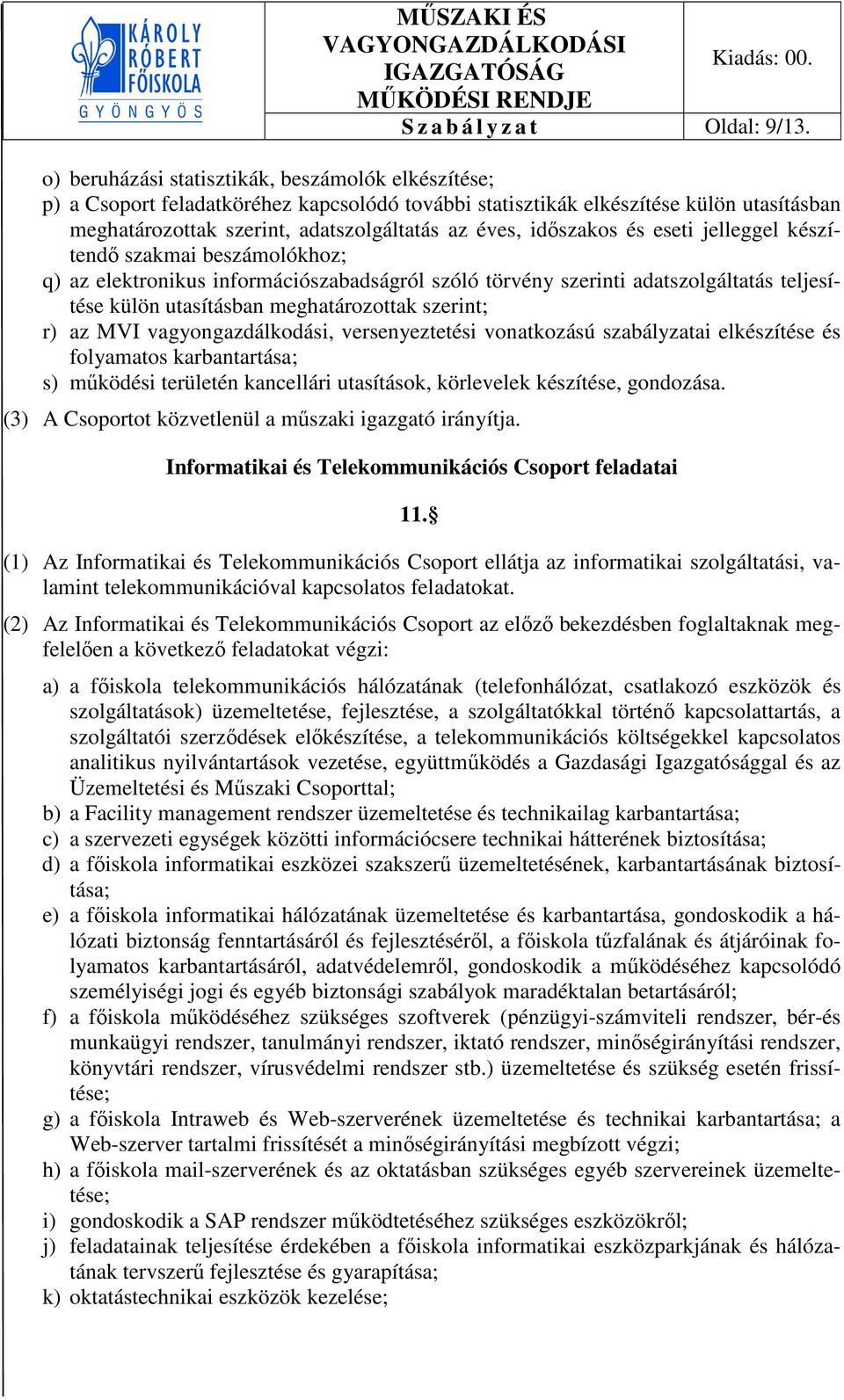 időszakos és eseti jelleggel készítendő szakmai beszámolókhoz; q) az elektronikus információszabadságról szóló törvény szerinti adatszolgáltatás teljesítése külön utasításban meghatározottak szerint;