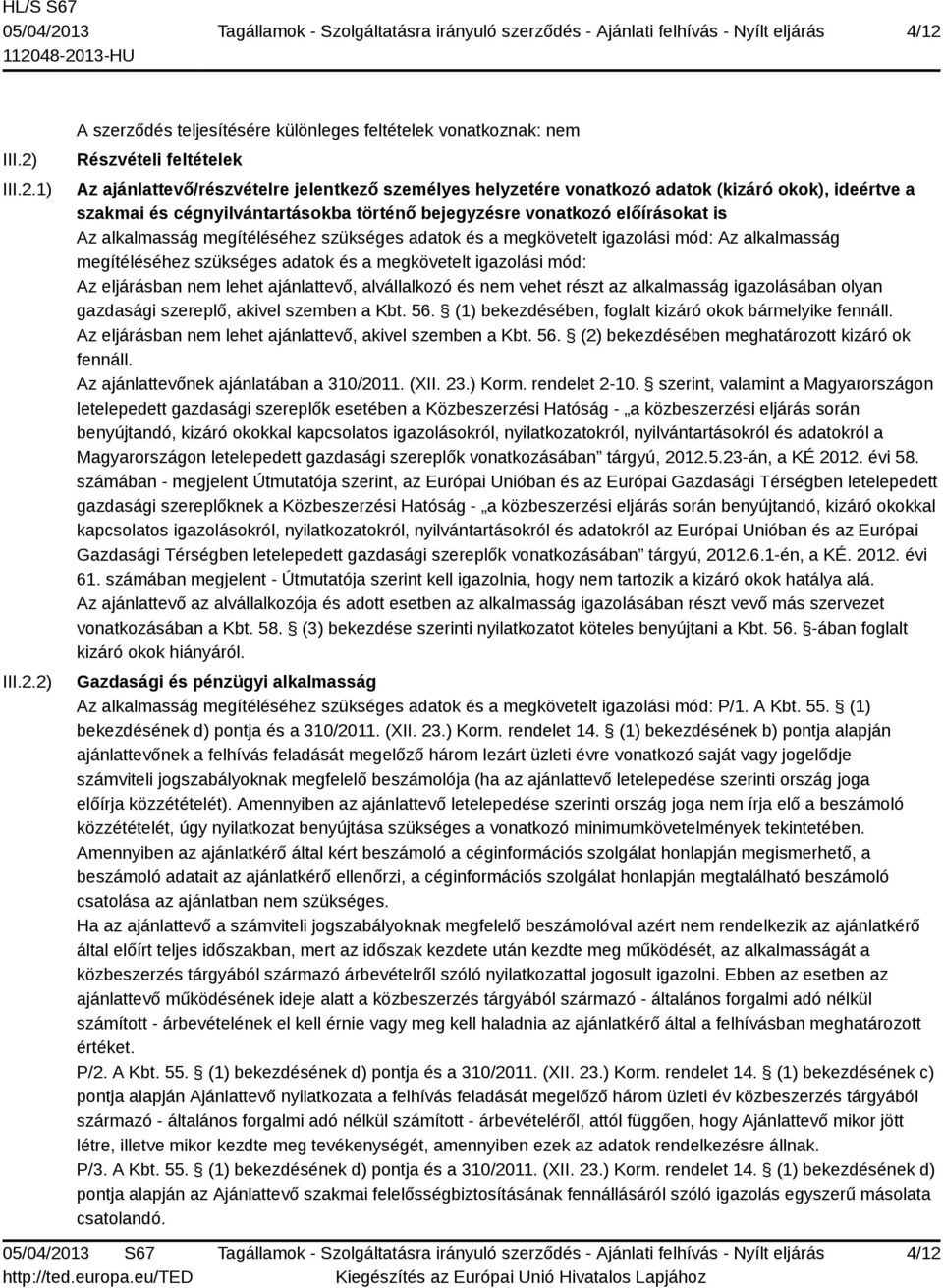 megítéléséhez szükséges adatok és a megkövetelt igazolási mód: Az eljárásban nem lehet ajánlattevő, alvállalkozó és nem vehet részt az alkalmasság igazolásában olyan gazdasági szereplő, akivel