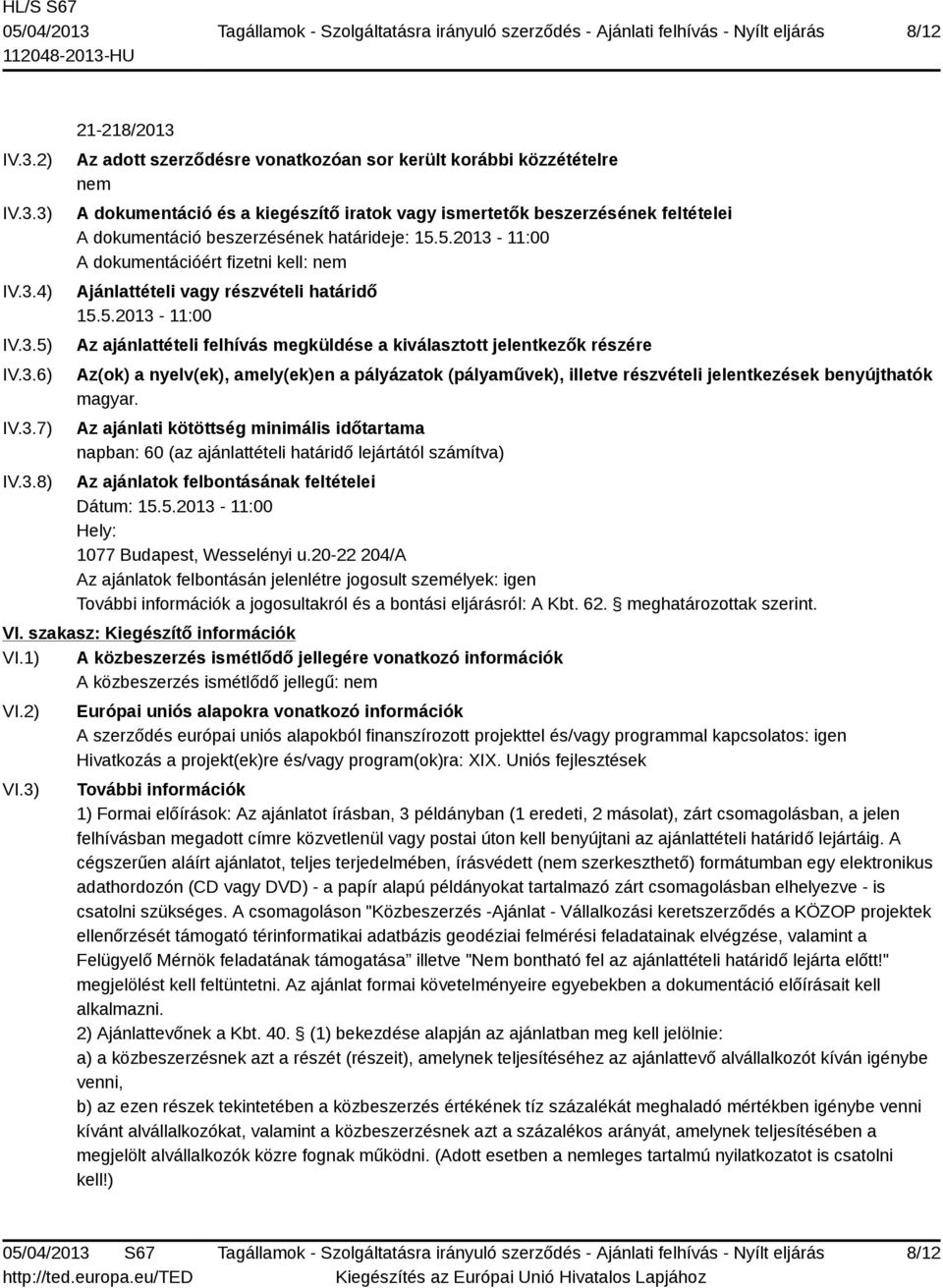 3) IV.3.4) IV.3.5) IV.3.6) IV.3.7) IV.3.8) 21-218/2013 Az adott szerződésre vonatkozóan sor került korábbi közzétételre nem A dokumentáció és a kiegészítő iratok vagy ismertetők beszerzésének