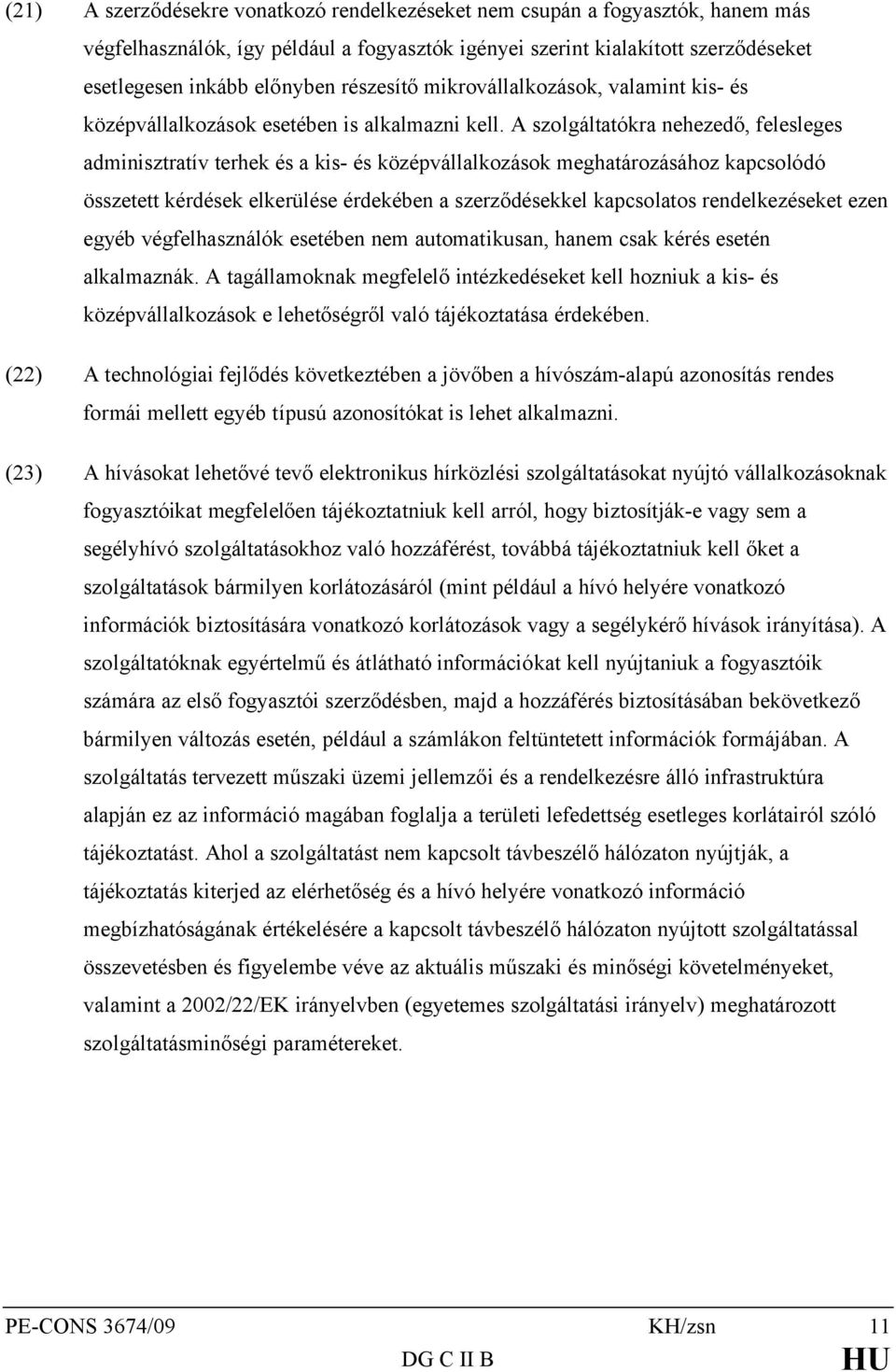 A szolgáltatókra nehezedő, felesleges adminisztratív terhek és a kis- és középvállalkozások meghatározásához kapcsolódó összetett kérdések elkerülése érdekében a szerződésekkel kapcsolatos