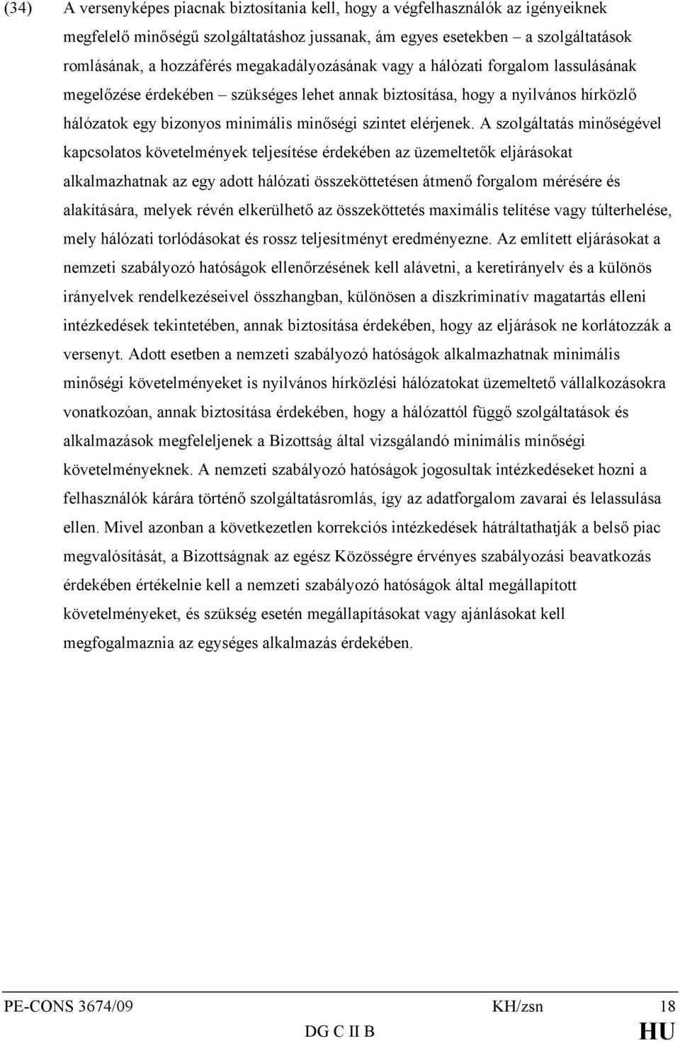 A szolgáltatás minőségével kapcsolatos követelmények teljesítése érdekében az üzemeltetők eljárásokat alkalmazhatnak az egy adott hálózati összeköttetésen átmenő forgalom mérésére és alakítására,