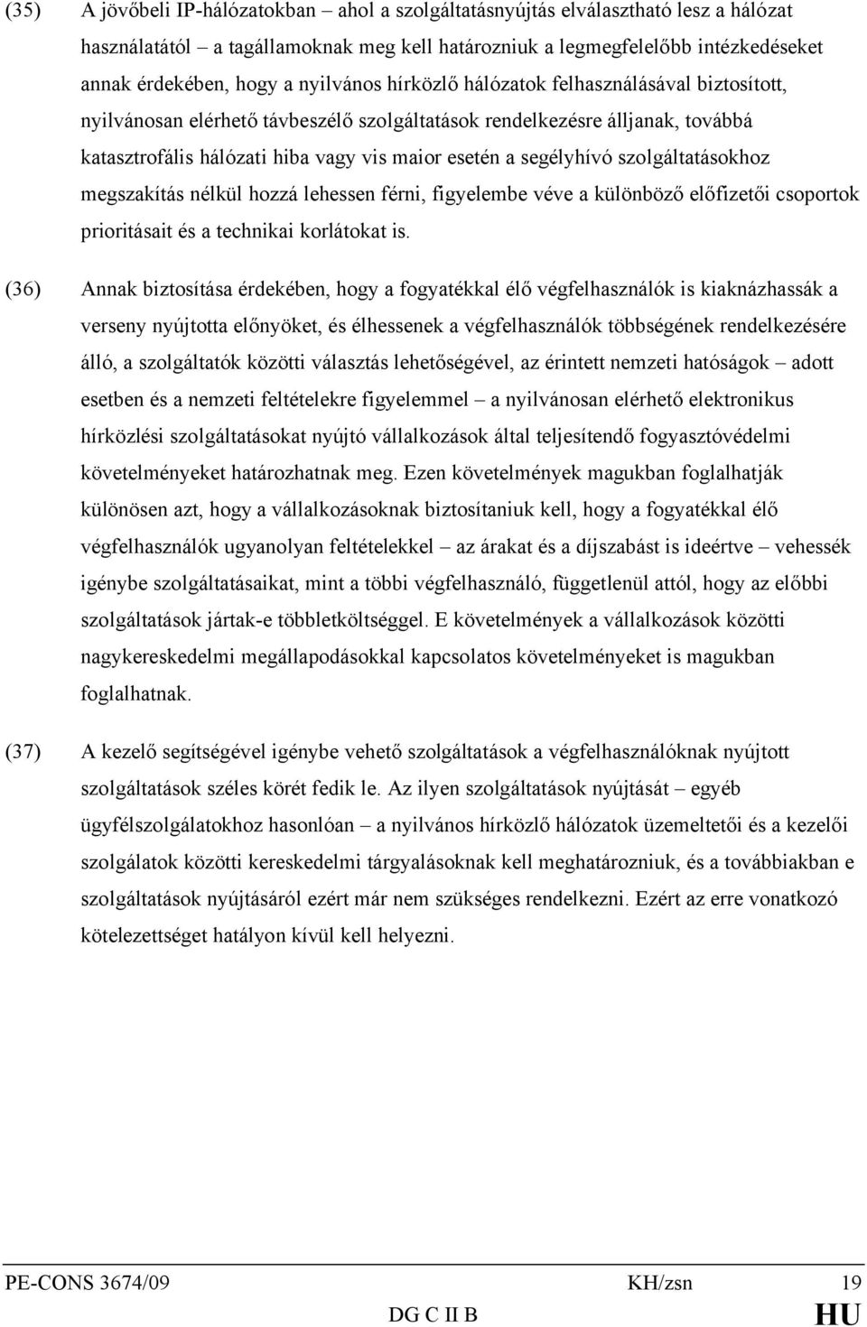 segélyhívó szolgáltatásokhoz megszakítás nélkül hozzá lehessen férni, figyelembe véve a különböző előfizetői csoportok prioritásait és a technikai korlátokat is.