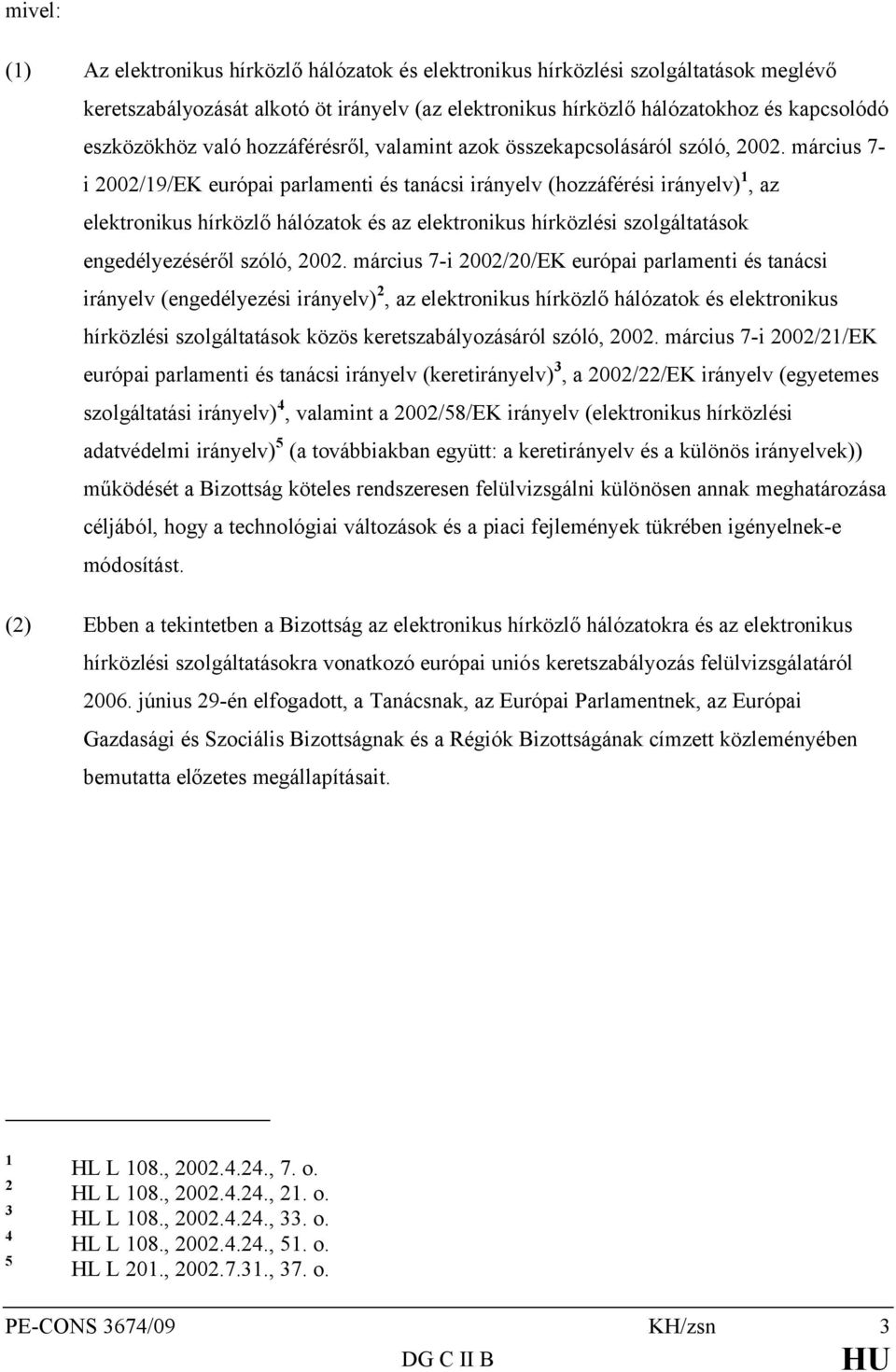 március 7- i 2002/19/EK európai parlamenti és tanácsi irányelv (hozzáférési irányelv) 1, az elektronikus hírközlő hálózatok és az elektronikus hírközlési szolgáltatások engedélyezéséről szóló, 2002.