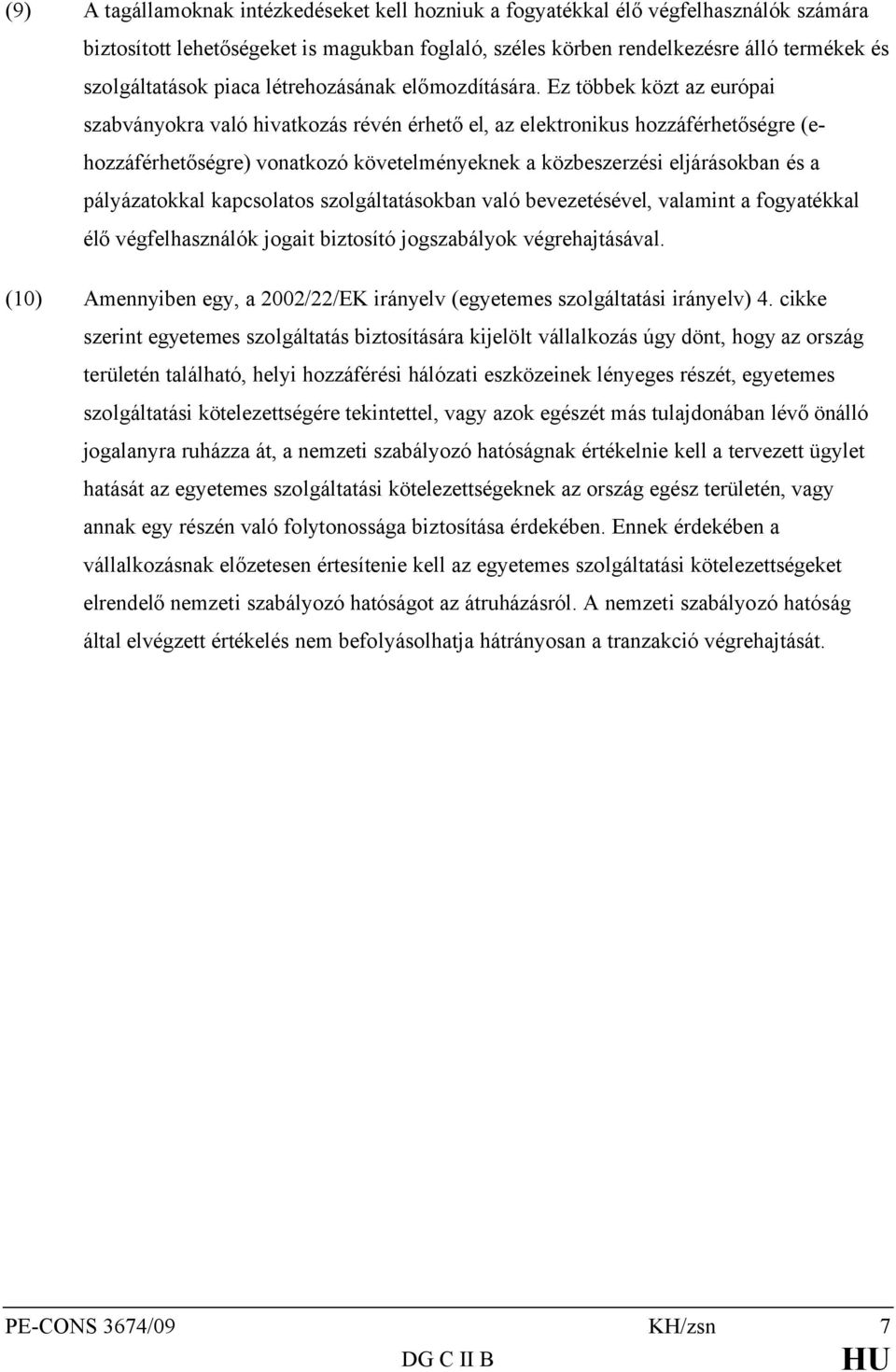 Ez többek közt az európai szabványokra való hivatkozás révén érhető el, az elektronikus hozzáférhetőségre (ehozzáférhetőségre) vonatkozó követelményeknek a közbeszerzési eljárásokban és a