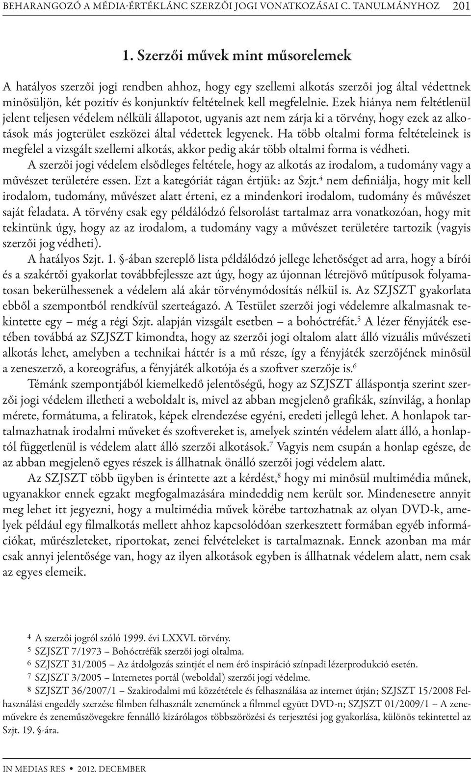 Ezek hiánya nem feltétlenül jelent teljesen védelem nélküli állapotot, ugyanis azt nem zárja ki a törvény, hogy ezek az alkotások más jogterület eszközei által védettek legyenek.