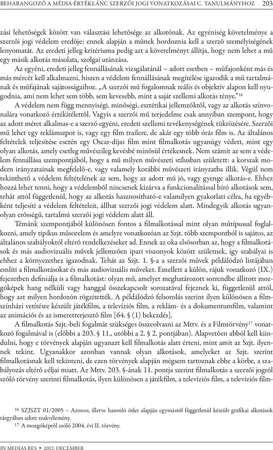 Az eredeti jelleg kritériuma pedig azt a követelményt állítja, hogy nem lehet a mű egy másik alkotás másolata, szolgai utánzása.