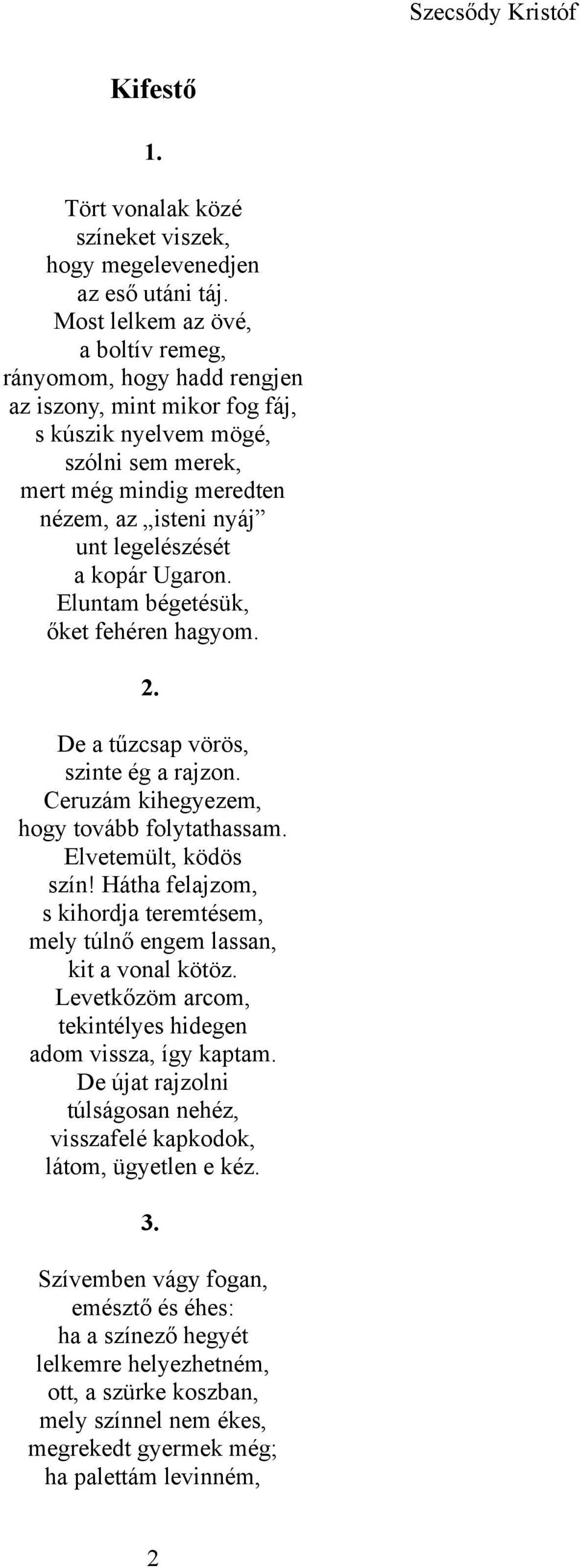 a kopár Ugaron. Eluntam bégetésük, őket fehéren hagyom. 2. De a tűzcsap vörös, szinte ég a rajzon. Ceruzám kihegyezem, hogy tovább folytathassam. Elvetemült, ködös szín!