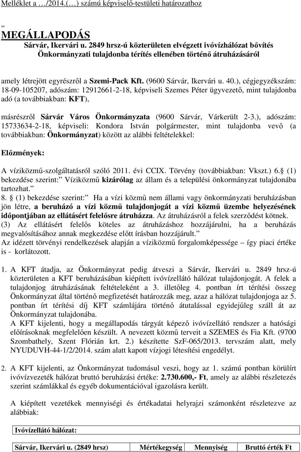 ), cégjegyzékszám: 18-09-105207, adószám: 12912661-2-18, képviseli Szemes Péter ügyvezető, mint tulajdonba adó (a továbbiakban: KFT), másrészről Sárvár Város Önkormányzata (9600 Sárvár, Várkerült 2-3.