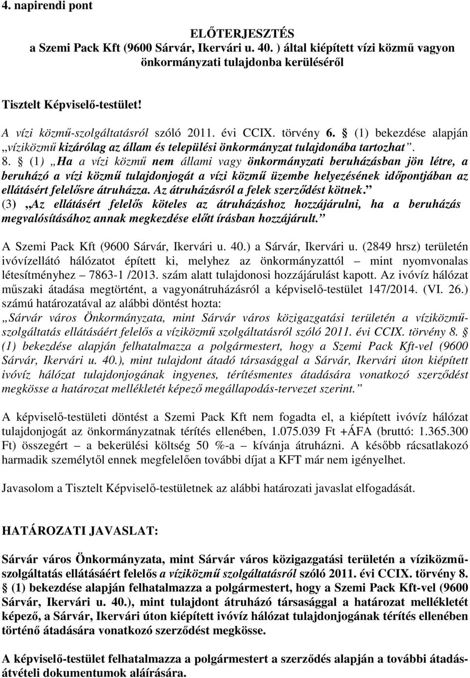 (1) Ha a vízi közmű nem állami vagy önkormányzati beruházásban jön létre, a beruházó a vízi közmű tulajdonjogát a vízi közmű üzembe helyezésének időpontjában az ellátásért felelősre átruházza.