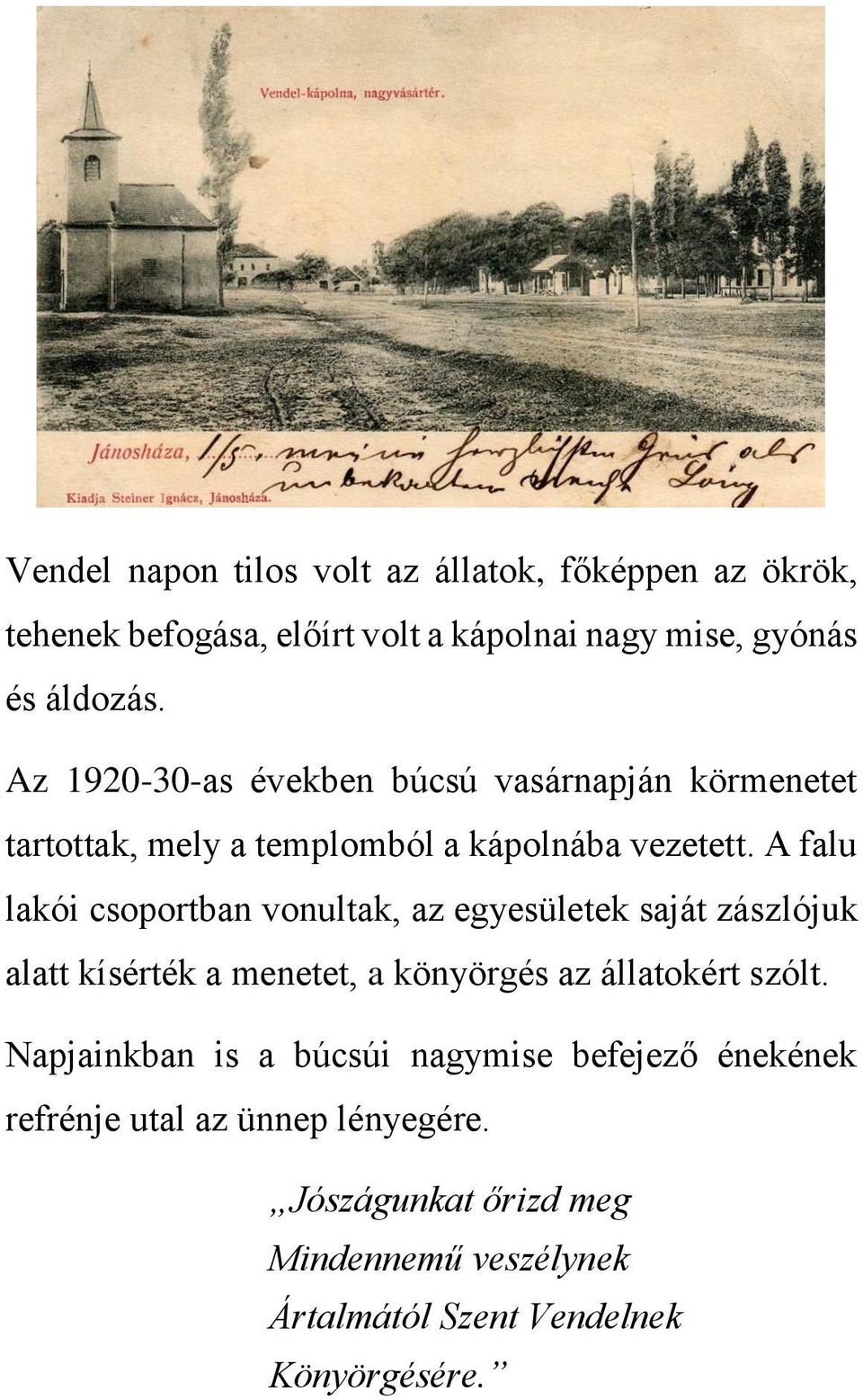 A falu lakói csoportban vonultak, az egyesületek saját zászlójuk alatt kísérték a menetet, a könyörgés az állatokért szólt.