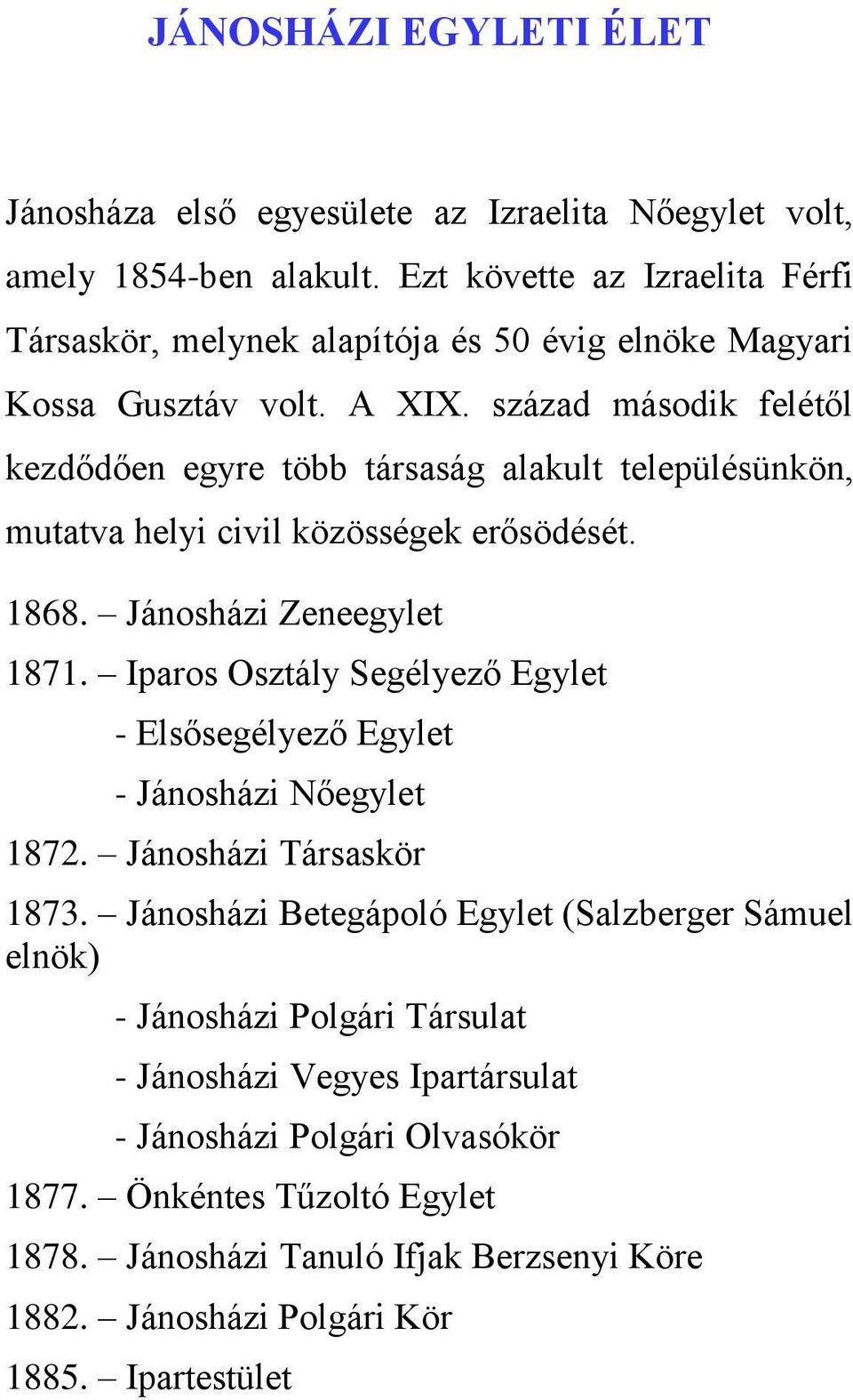 század második felétől kezdődően egyre több társaság alakult településünkön, mutatva helyi civil közösségek erősödését. 1868. Jánosházi Zeneegylet 1871.