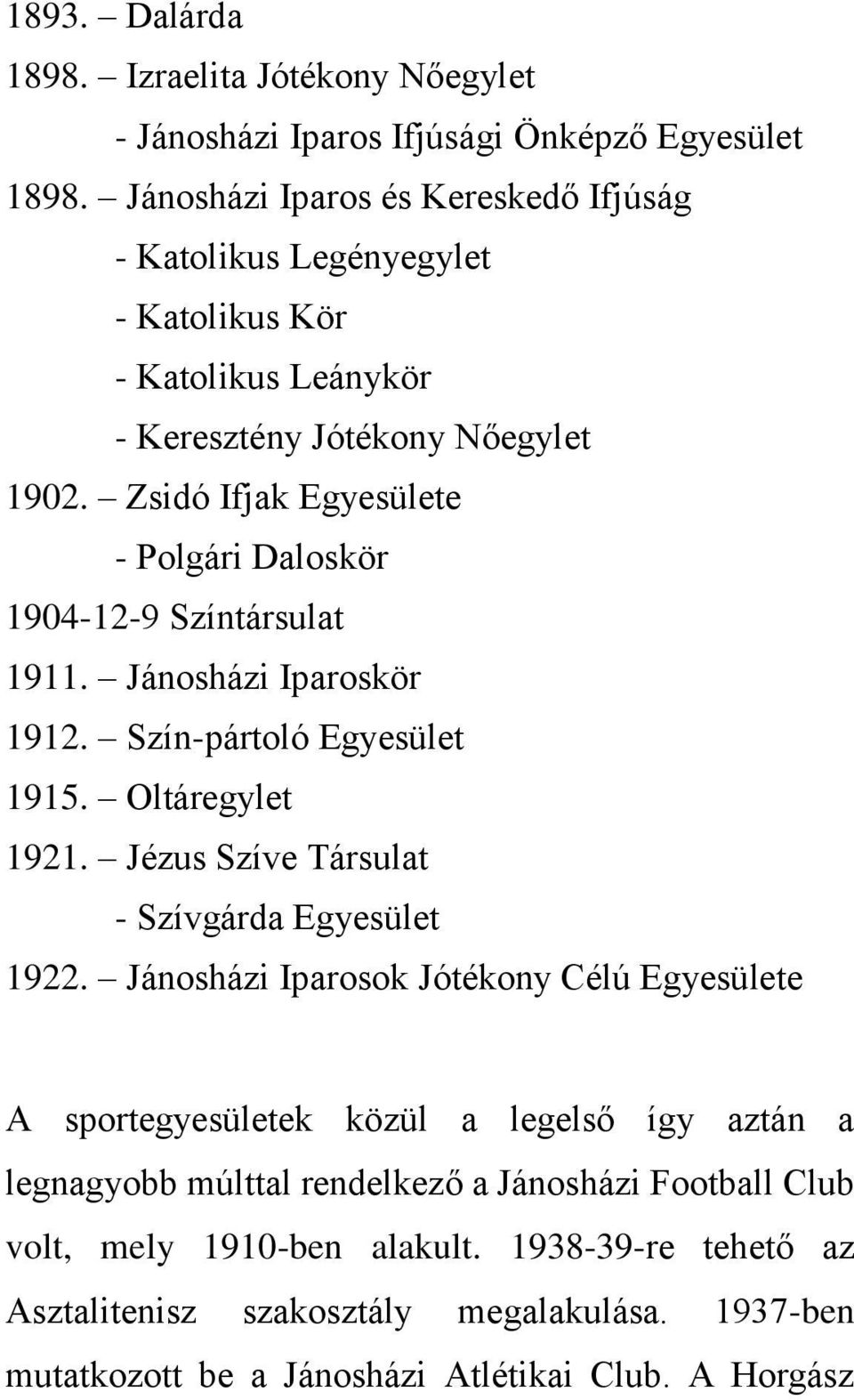 Zsidó Ifjak Egyesülete - Polgári Daloskör 1904-12-9 Színtársulat 1911. Jánosházi Iparoskör 1912. Szín-pártoló Egyesület 1915. Oltáregylet 1921.