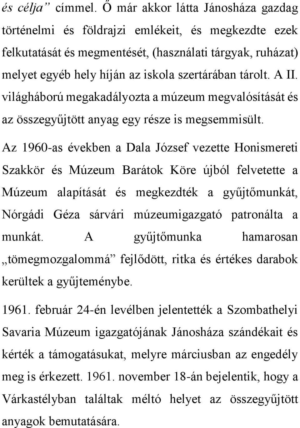 A II. világháború megakadályozta a múzeum megvalósítását és az összegyűjtött anyag egy része is megsemmisült.