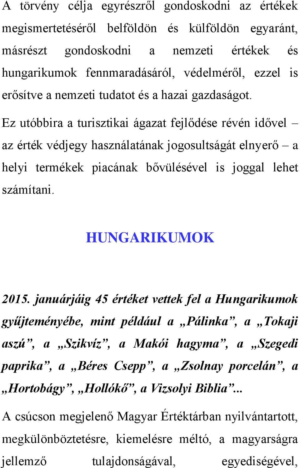 Ez utóbbira a turisztikai ágazat fejlődése révén idővel az érték védjegy használatának jogosultságát elnyerő a helyi termékek piacának bővülésével is joggal lehet számítani. HUNGARIKUMOK 2015.