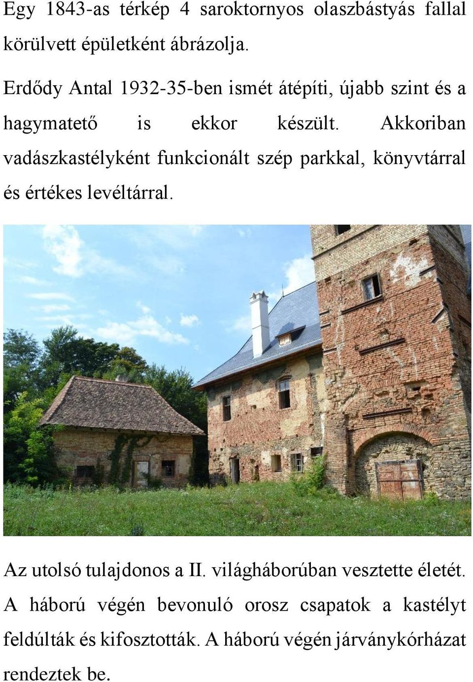 Akkoriban vadászkastélyként funkcionált szép parkkal, könyvtárral és értékes levéltárral.