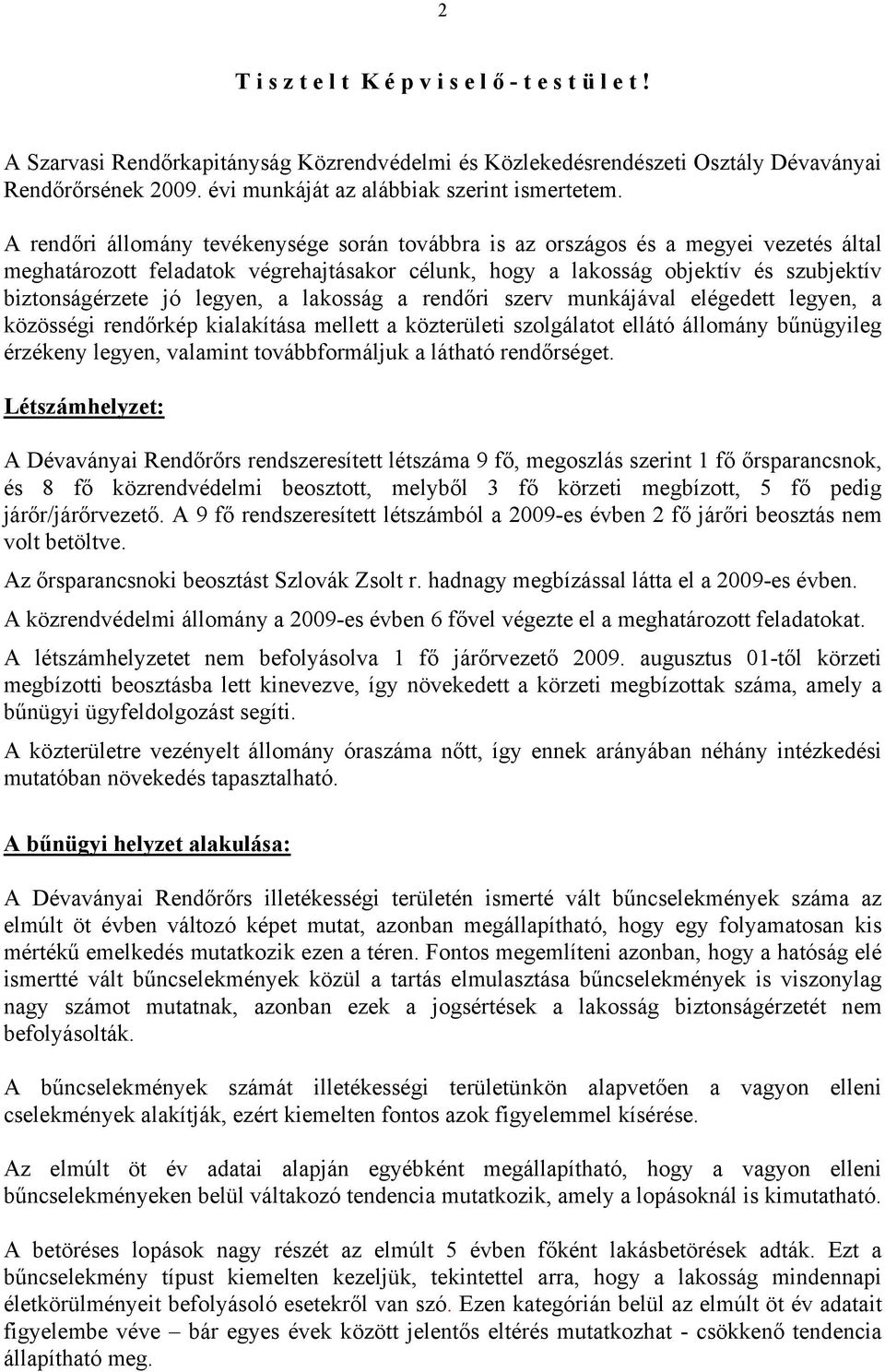 A rendőri állomány tevékenysége során továbbra is az országos és a megyei vezetés által meghatározott feladatok végrehajtásakor célunk, hogy a lakosság objektív és szubjektív biztonságérzete jó