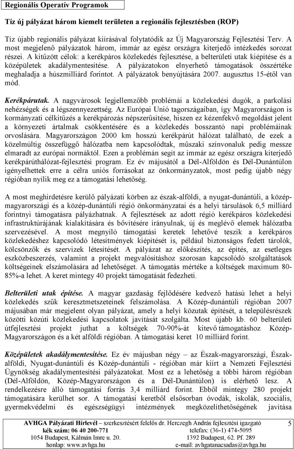 A kitűzött célok: a kerékpáros közlekedés fejlesztése, a belterületi utak kiépítése és a középületek akadálymentesítése.