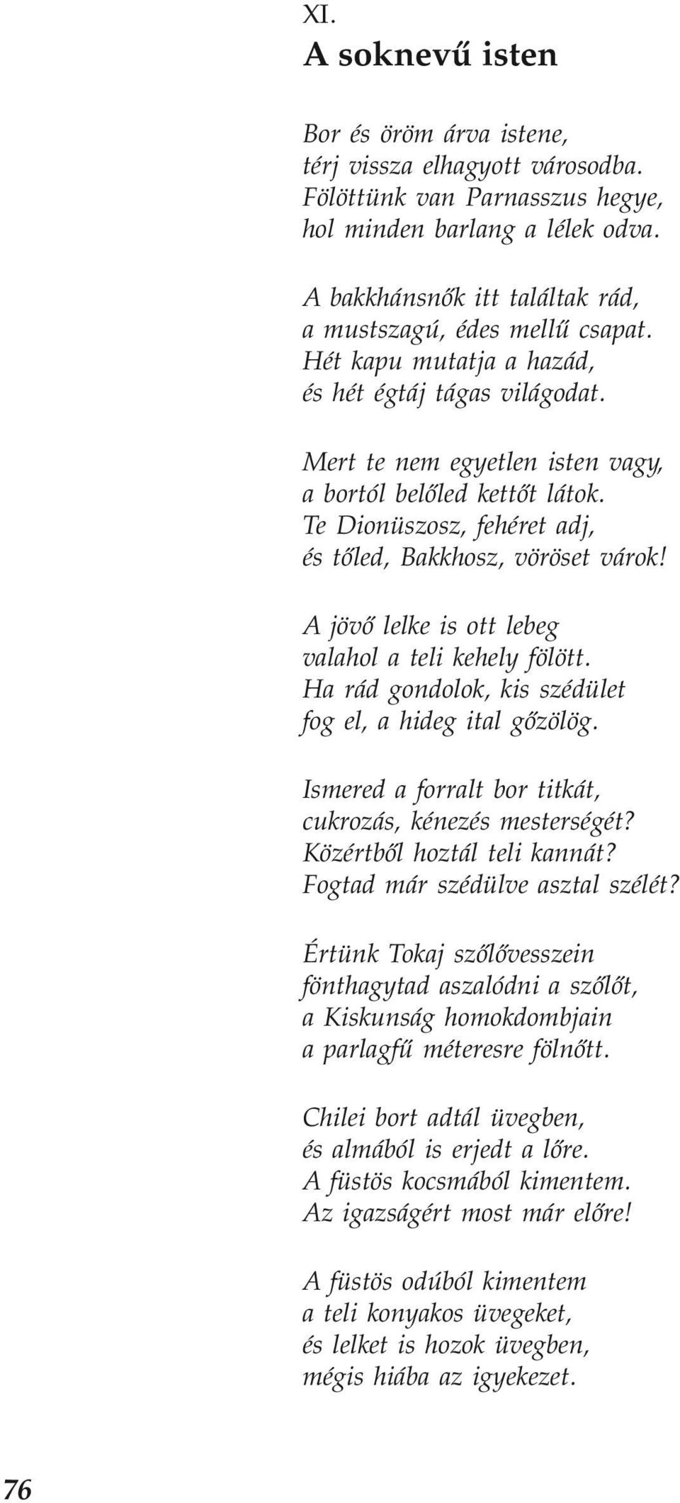 Te Dionüszosz, fehéret adj, és tőled, Bakkhosz, vöröset várok! A jövő lelke is ott lebeg valahol a teli kehely fölött. Ha rád gondolok, kis szédület fog el, a hideg ital gőzölög.