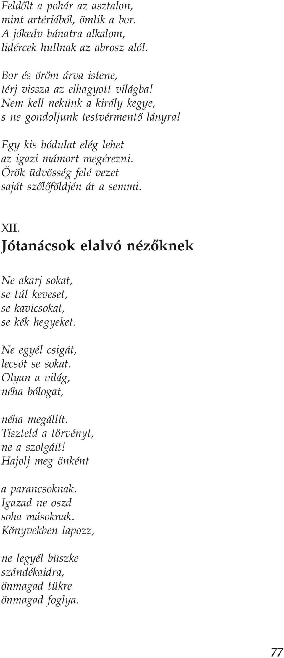 XII. Jótanácsok elalvó nézőknek Ne akarj sokat, se túl keveset, se kavicsokat, se kék hegyeket. Ne egyél csigát, lecsót se sokat. Olyan a világ, néha bólogat, néha megállít.