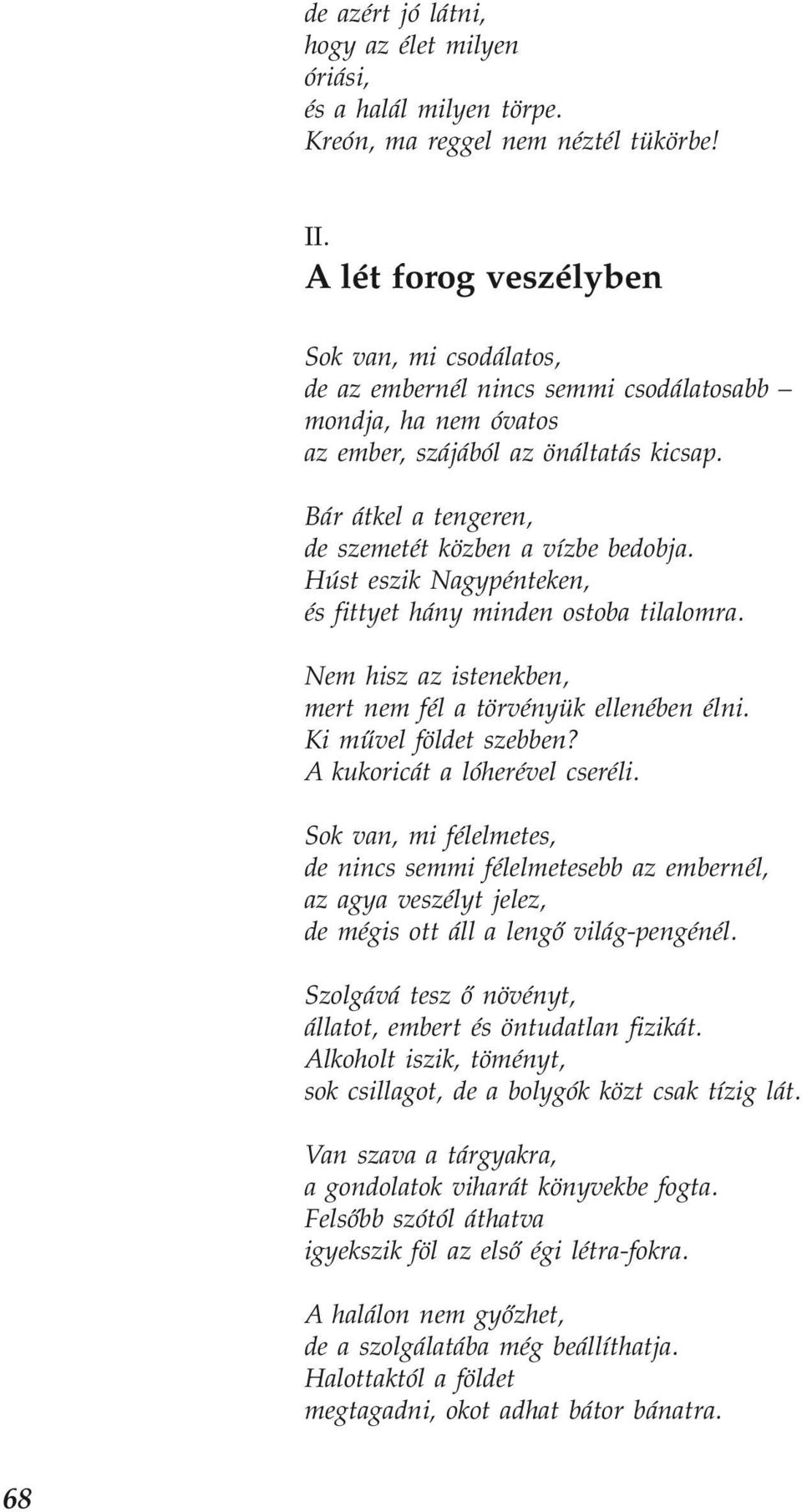 Bár átkel a tengeren, de szemetét közben a vízbe bedobja. Húst eszik Nagypénteken, és fittyet hány minden ostoba tilalomra. Nem hisz az istenekben, mert nem fél a törvényük ellenében élni.