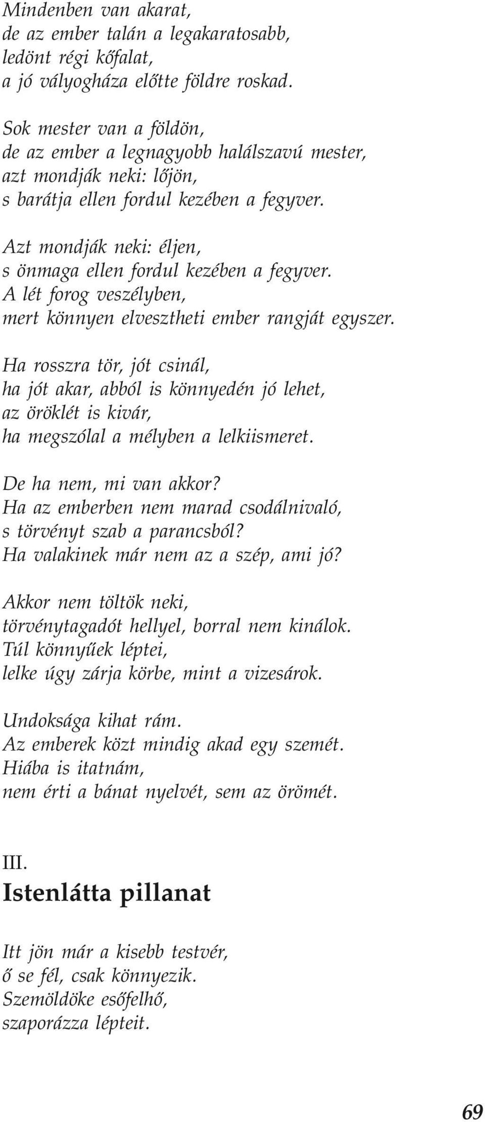 Azt mondják neki: éljen, s önmaga ellen fordul kezében a fegyver. A lét forog veszélyben, mert könnyen elvesztheti ember rangját egyszer.