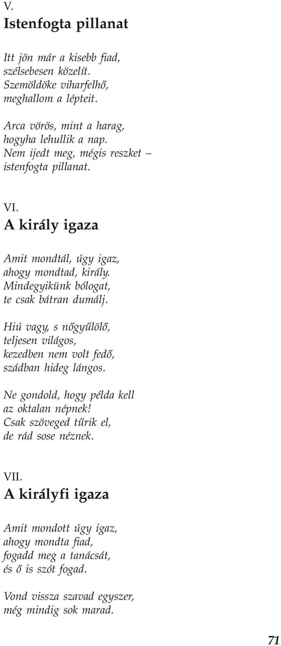 Hiú vagy, s nőgyűlölő, teljesen világos, kezedben nem volt fedő, szádban hideg lángos. Ne gondold, hogy példa kell az oktalan népnek!