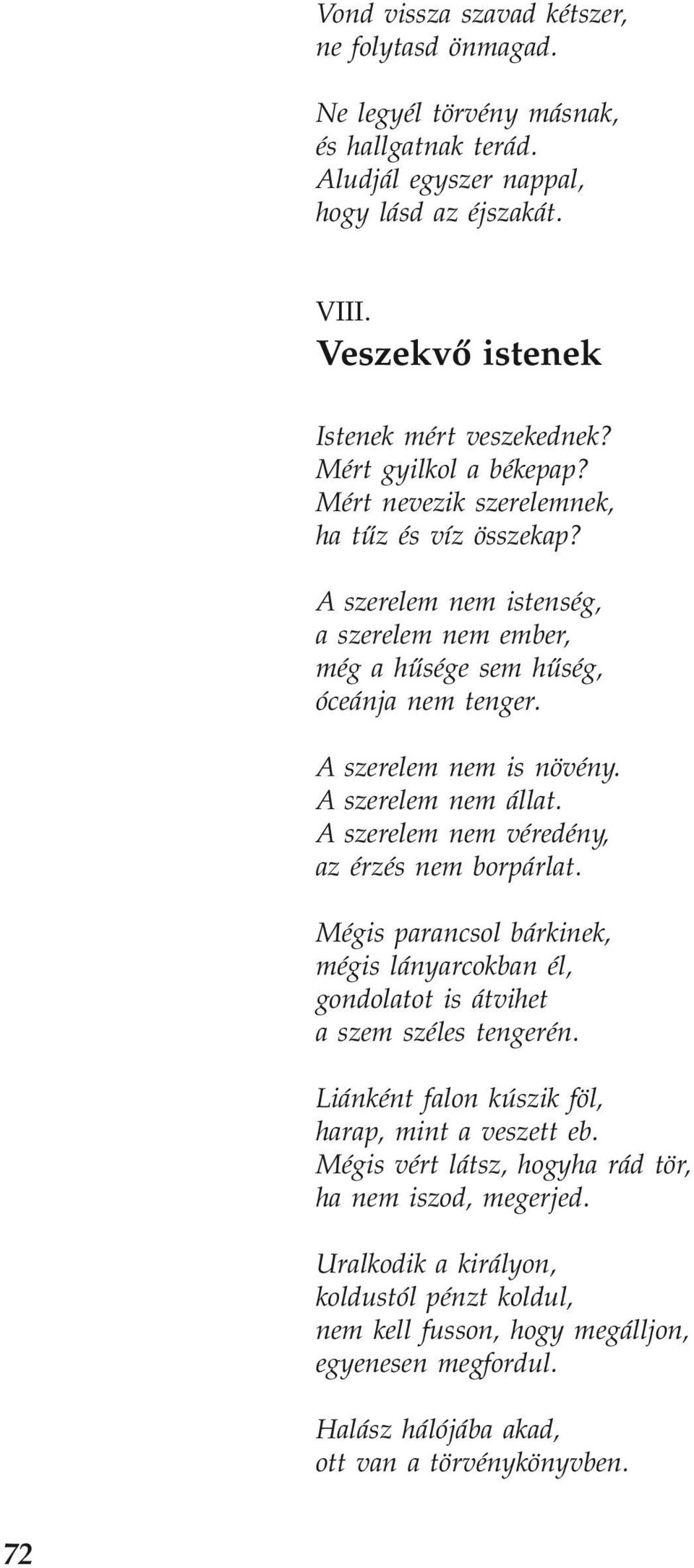 A szerelem nem állat. A szerelem nem véredény, az érzés nem borpárlat. Mégis parancsol bárkinek, mégis lányarcokban él, gondolatot is átvihet a szem széles tengerén.