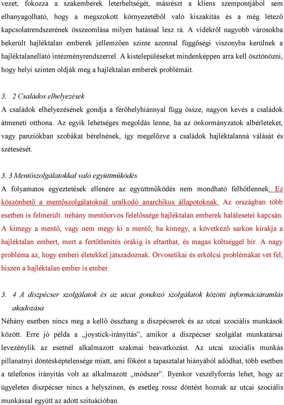 A kistelepüléseket mindenképpen arra kell ösztönözni, hogy helyi szinten oldják meg a hajléktalan emberek problémáit. 3.