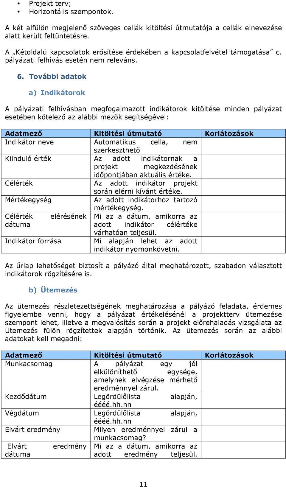 További adatok a) Indikátorok A pályázati felhívásban megfogalmazott indikátorok kitöltése minden pályázat esetében kötelező az alábbi mezők segítségével: Indikátor neve Automatikus cella, nem