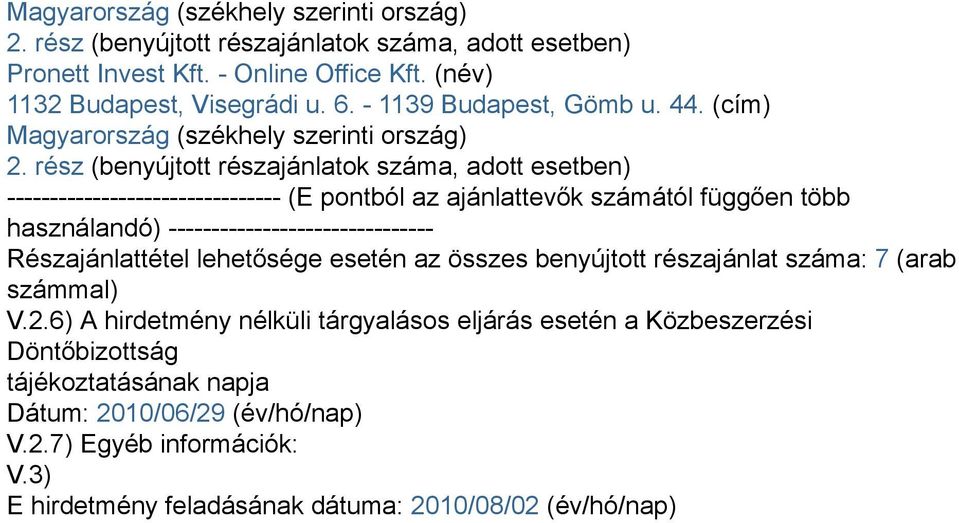 rész (benyújtott részajánlatok száma, adott esetben) -------------------------------- (E pontból az ajánlattevők számától függően több használandó) -------------------------------