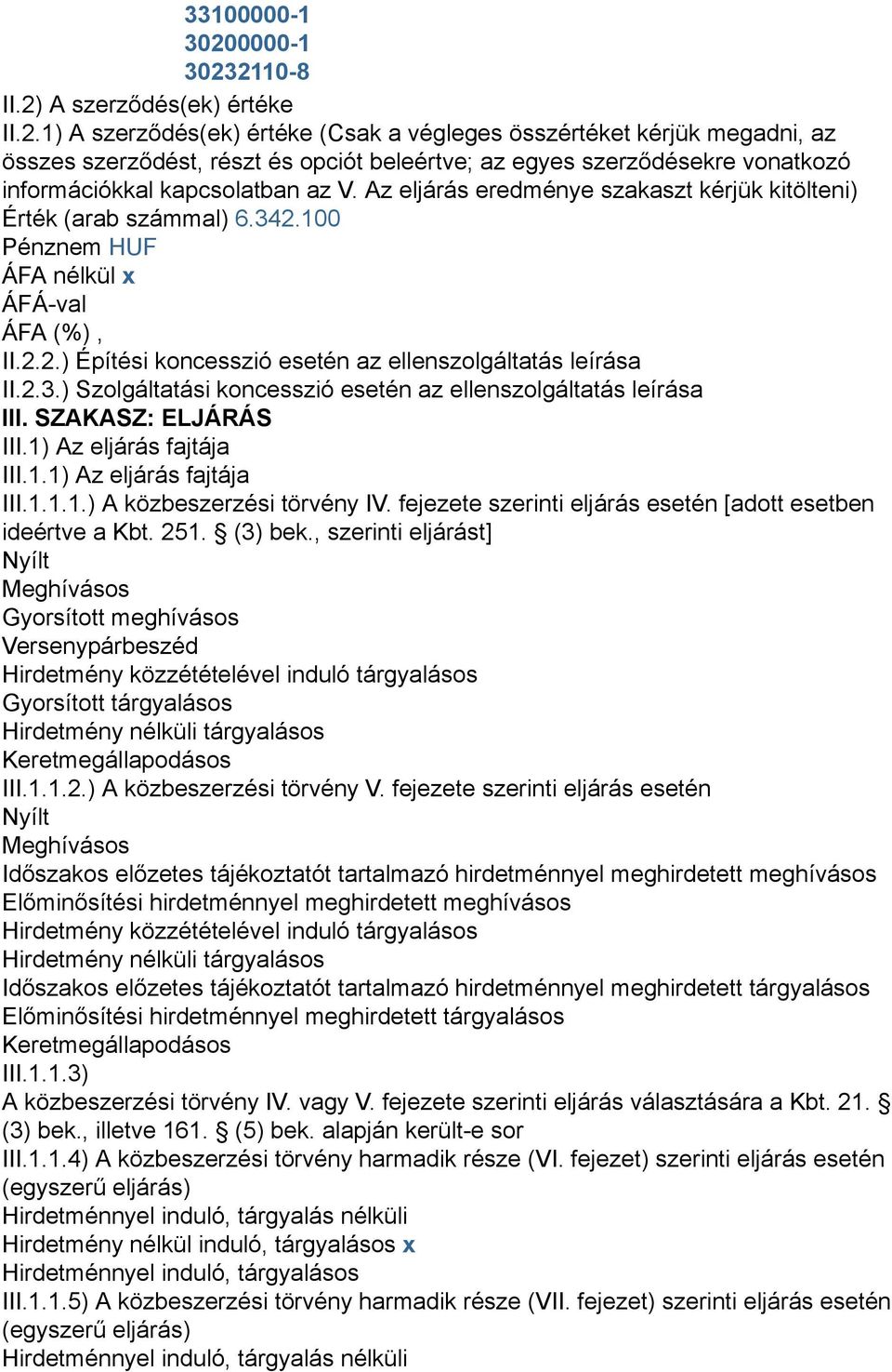 Az eljárás eredménye szakaszt kérjük kitölteni) Érték (arab számmal) 6.342.100 II.2.2.) Építési koncesszió esetén az ellenszolgáltatás leírása II.2.3.) Szolgáltatási koncesszió esetén az ellenszolgáltatás leírása III.