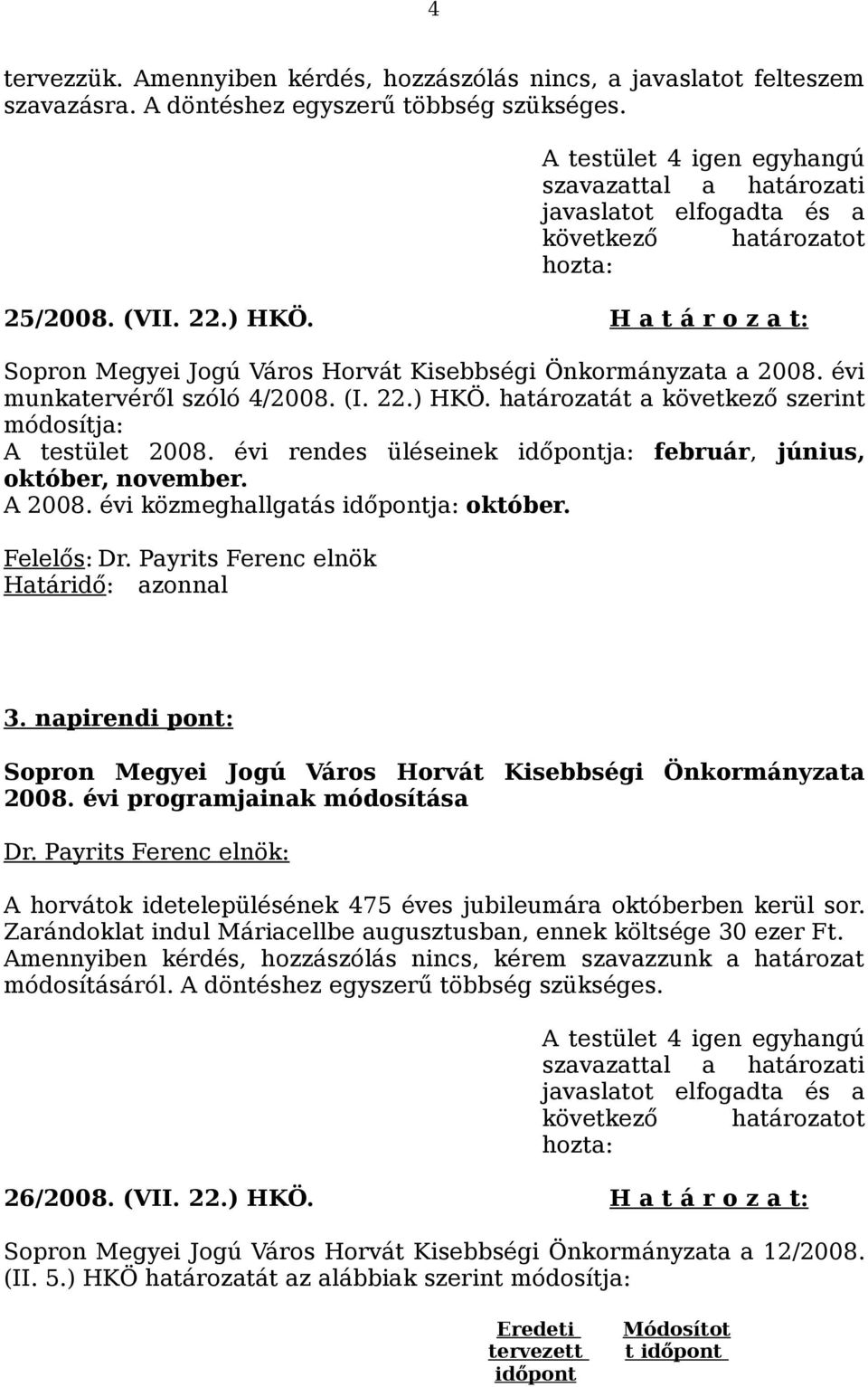 évi munkatervéről szóló 4/2008. (I. 22.) HKÖ. határozatát a következő szerint módosítja: A testület 2008. évi rendes üléseinek időpontja: február, június, október, november. A 2008.