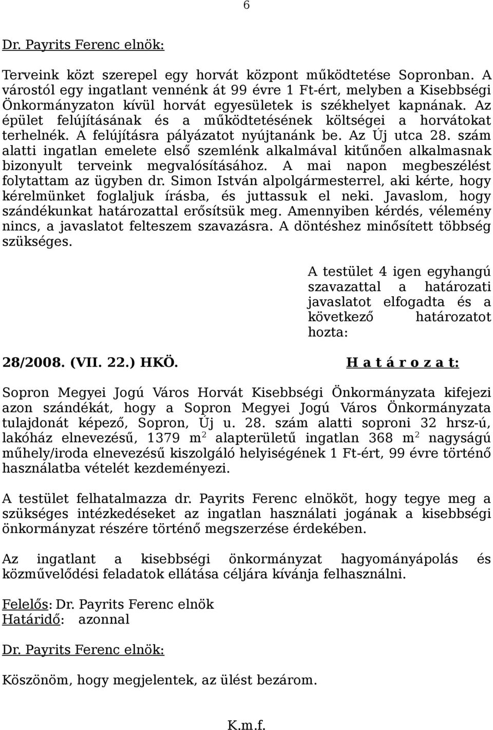 Az épület felújításának és a működtetésének költségei a horvátokat terhelnék. A felújításra pályázatot nyújtanánk be. Az Új utca 28.