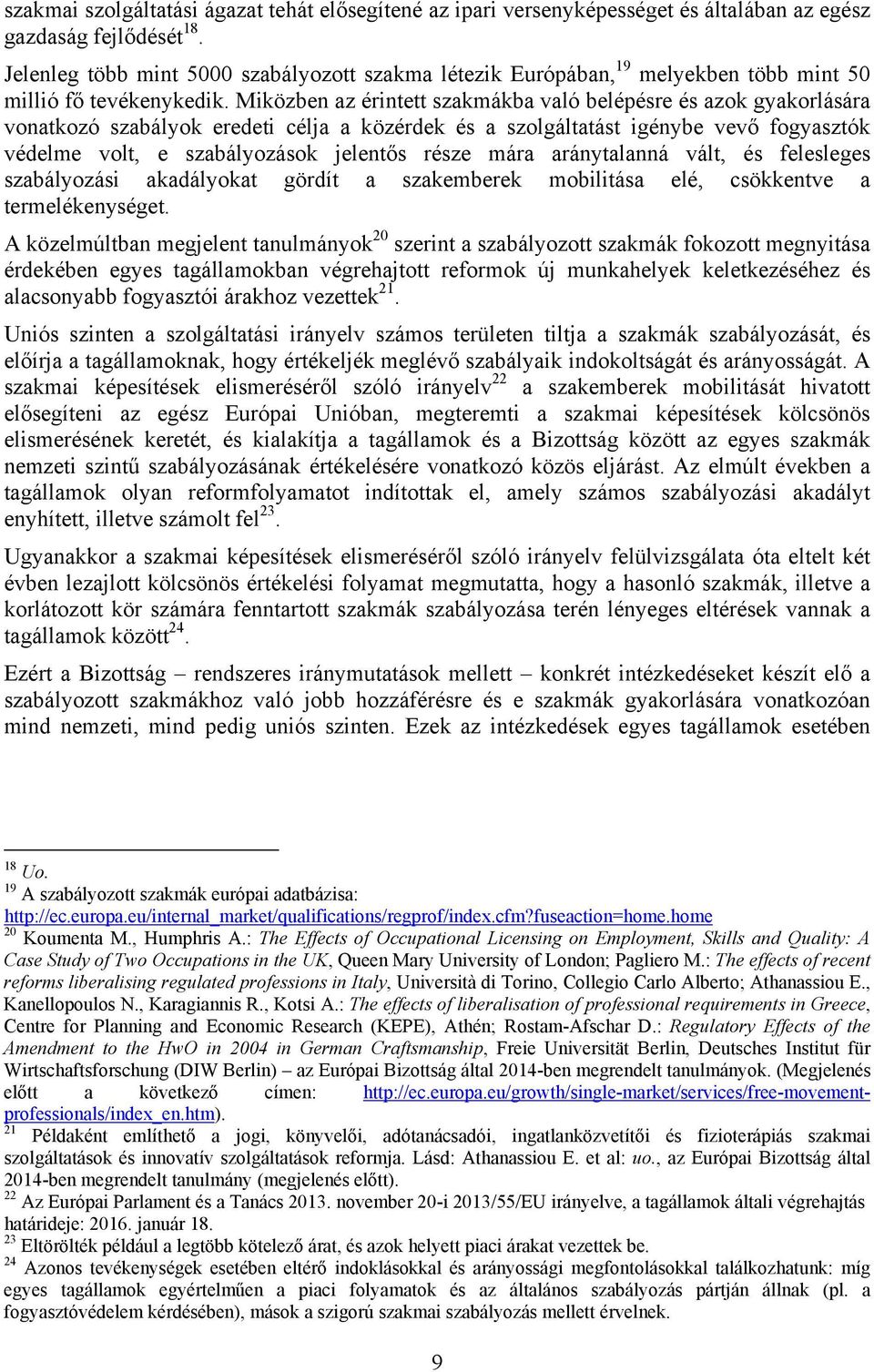 Miközben az érintett szakmákba való belépésre és azok gyakorlására vonatkozó szabályok eredeti célja a közérdek és a szolgáltatást igénybe vevő fogyasztók védelme volt, e szabályozások jelentős része