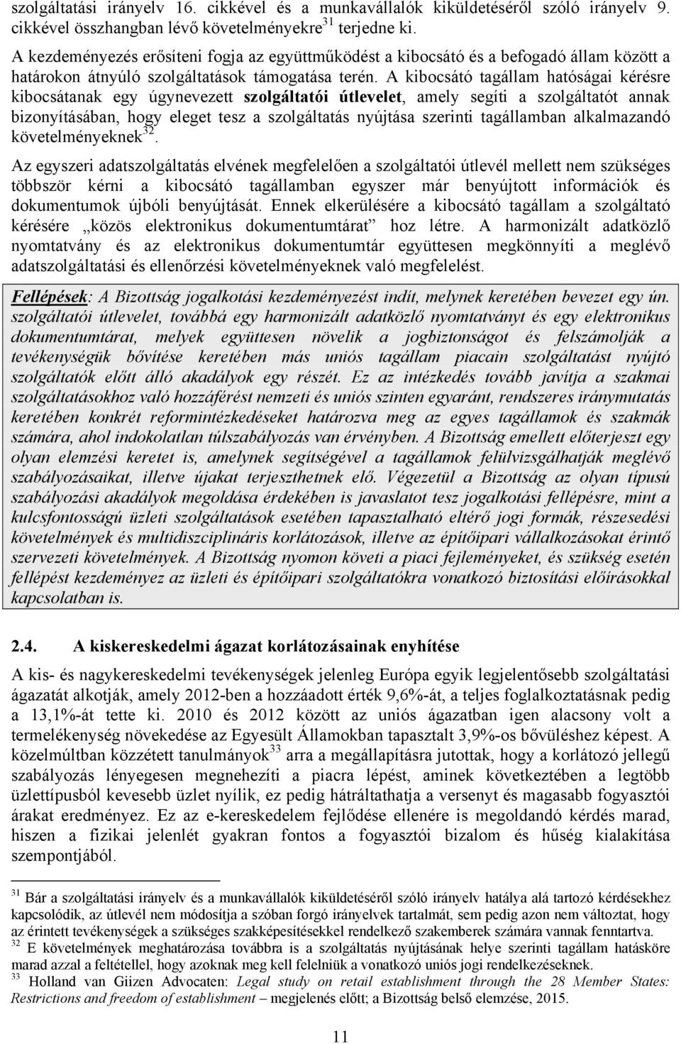 A kibocsátó tagállam hatóságai kérésre kibocsátanak egy úgynevezett szolgáltatói útlevelet, amely segíti a szolgáltatót annak bizonyításában, hogy eleget tesz a szolgáltatás nyújtása szerinti