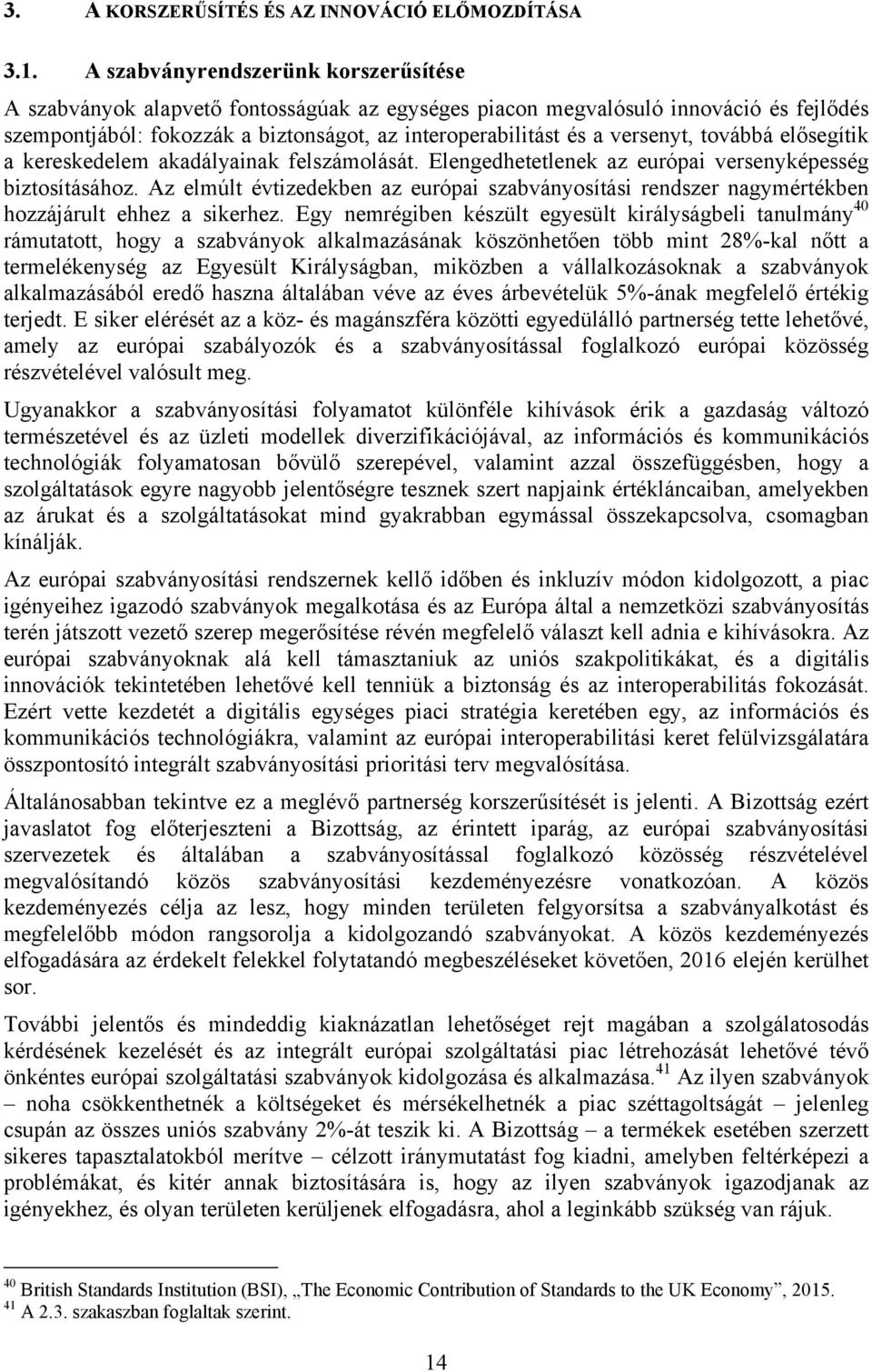 versenyt, továbbá elősegítik a kereskedelem akadályainak felszámolását. Elengedhetetlenek az európai versenyképesség biztosításához.