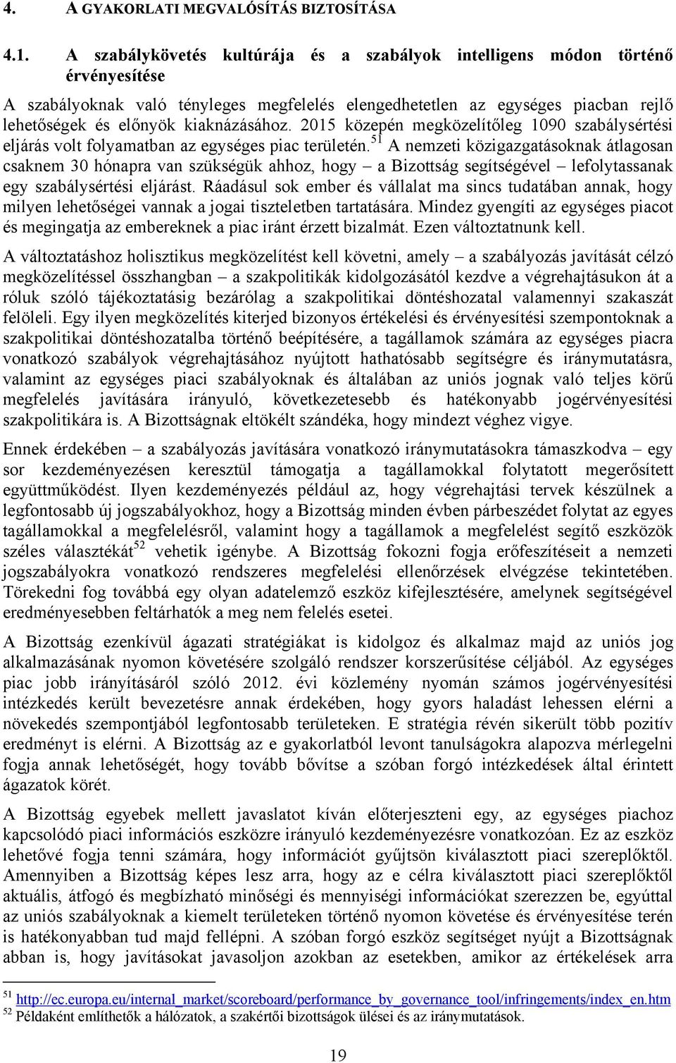kiaknázásához. 2015 közepén megközelítőleg 1090 szabálysértési eljárás volt folyamatban az egységes piac területén.