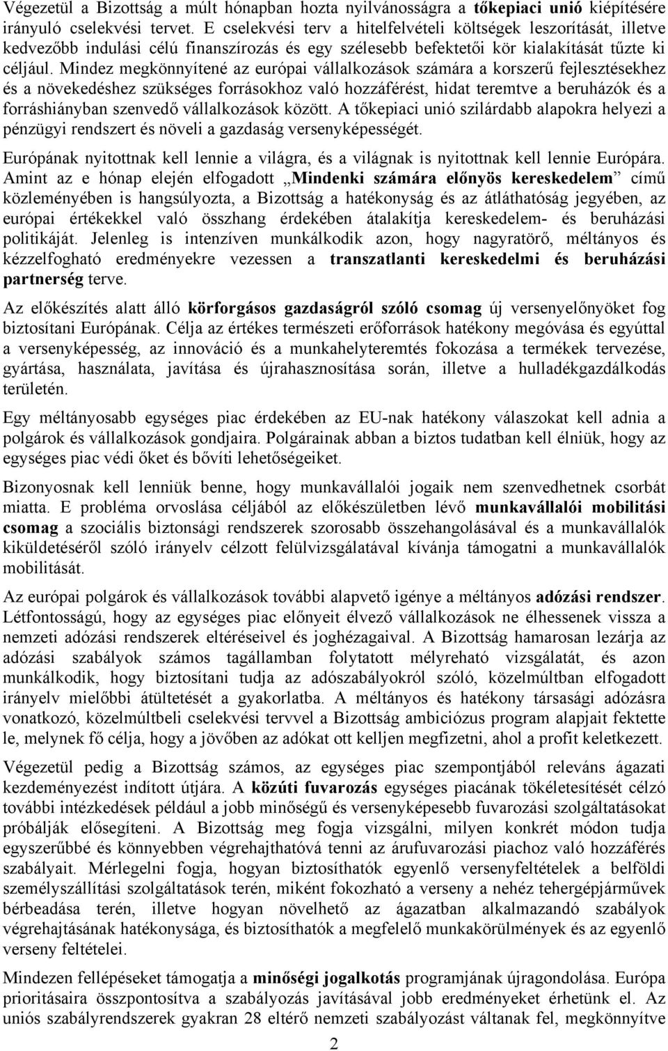 Mindez megkönnyítené az európai vállalkozások számára a korszerű fejlesztésekhez és a növekedéshez szükséges forrásokhoz való hozzáférést, hidat teremtve a beruházók és a forráshiányban szenvedő
