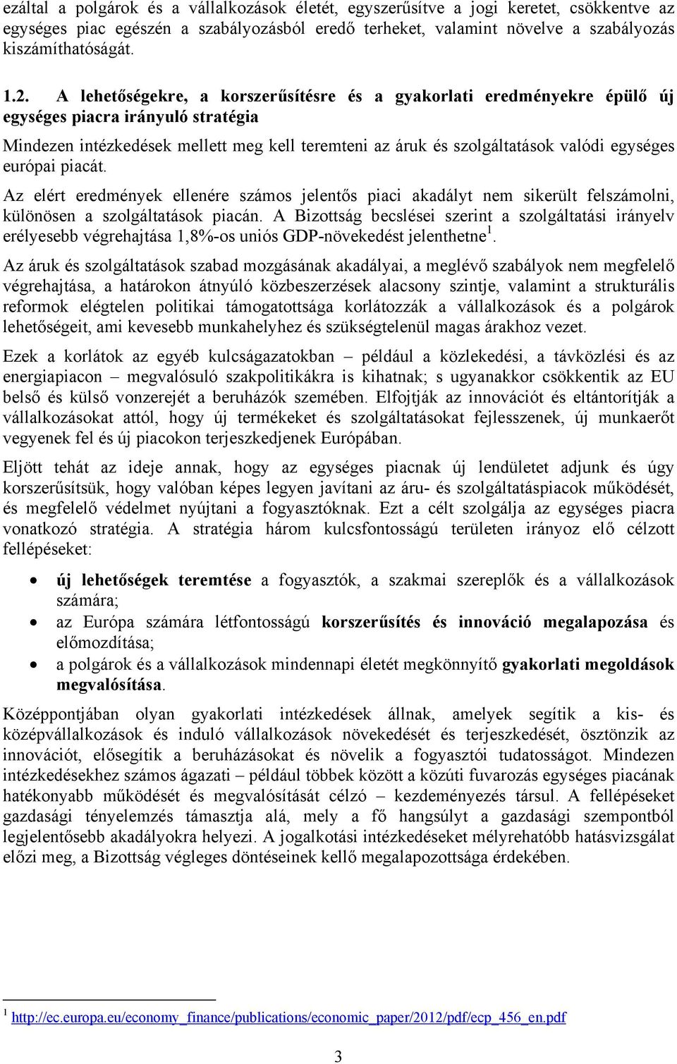 európai piacát. Az elért eredmények ellenére számos jelentős piaci akadályt nem sikerült felszámolni, különösen a szolgáltatások piacán.