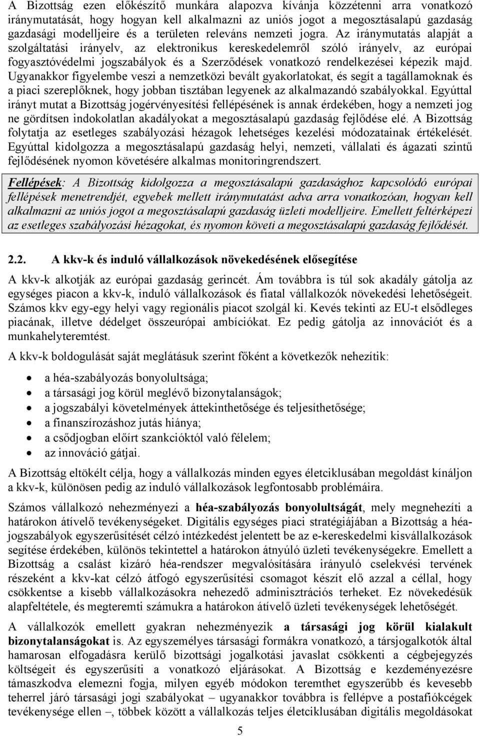 Az iránymutatás alapját a szolgáltatási irányelv, az elektronikus kereskedelemről szóló irányelv, az európai fogyasztóvédelmi jogszabályok és a Szerződések vonatkozó rendelkezései képezik majd.