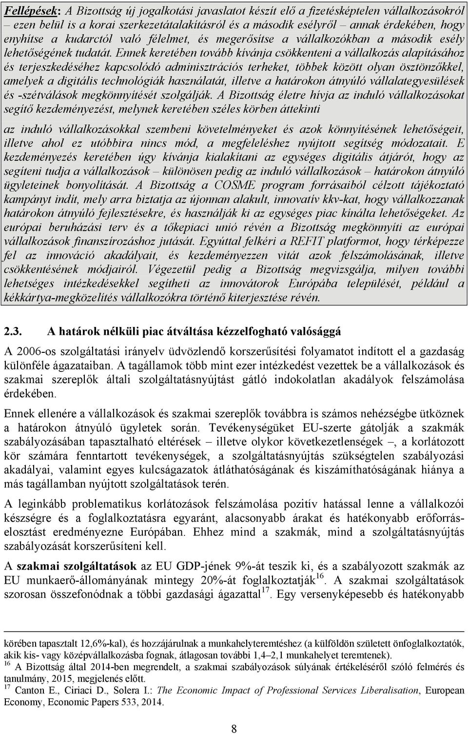 Ennek keretében tovább kívánja csökkenteni a vállalkozás alapításához és terjeszkedéséhez kapcsolódó adminisztrációs terheket, többek között olyan ösztönzőkkel, amelyek a digitális technológiák