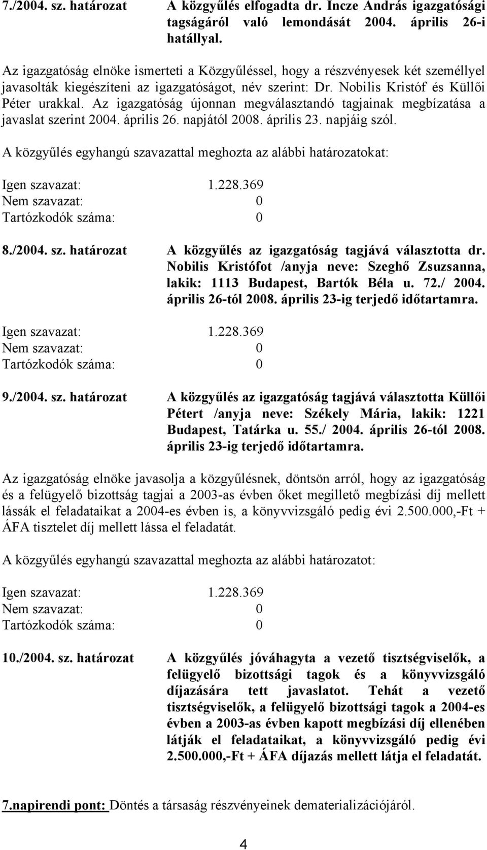 Az igazgatóság újonnan megválasztandó tagjainak megbízatása a javaslat szerint 2004. április 26. napjától 2008. április 23. napjáig szól.