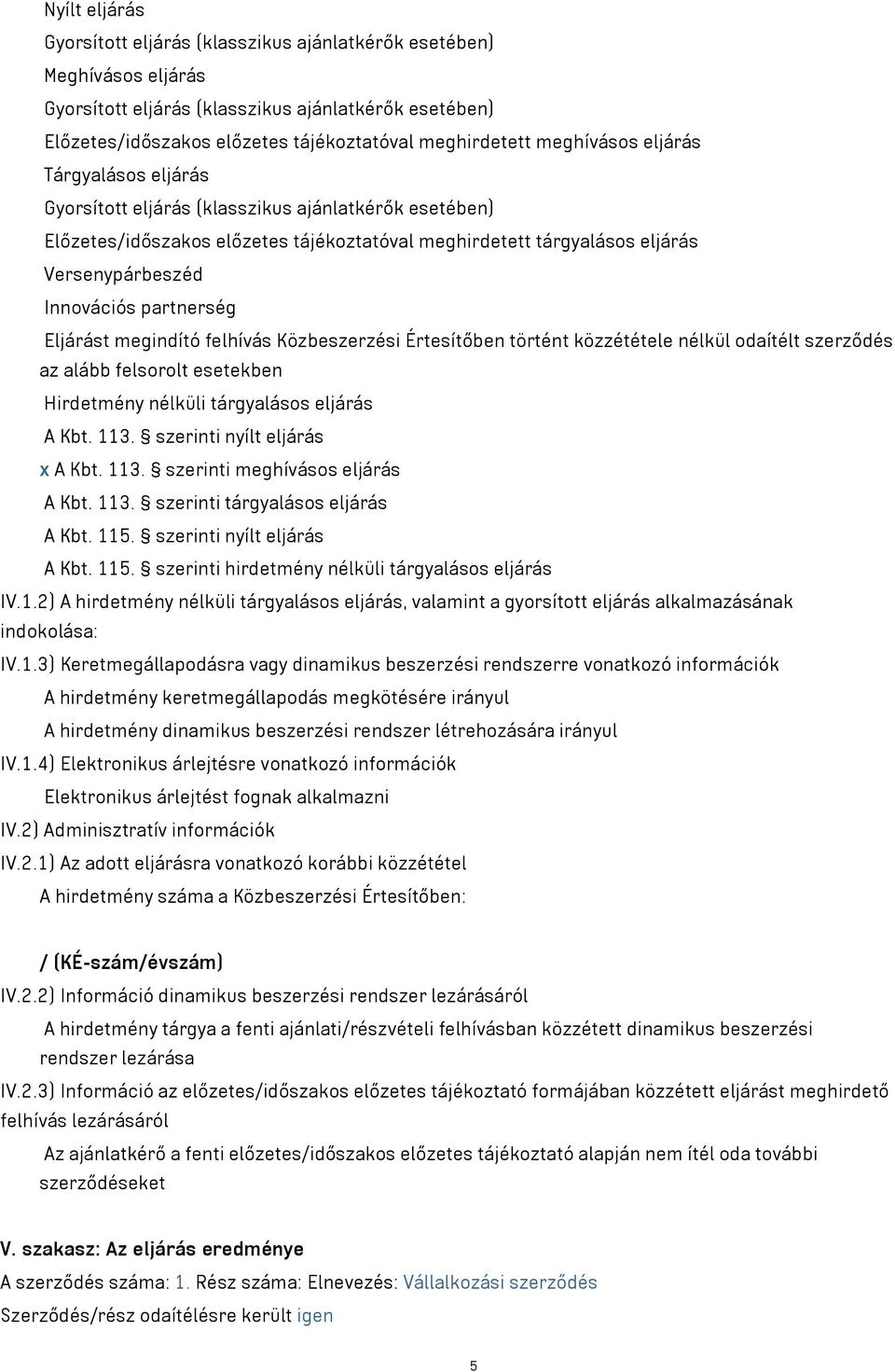 partnerség Eljárást megindító felhívás Közbeszerzési Értesítőben történt közzététele nélkül odaítélt szerződés az alább felsorolt esetekben Hirdetmény nélküli tárgyalásos eljárás A Kbt. 113.