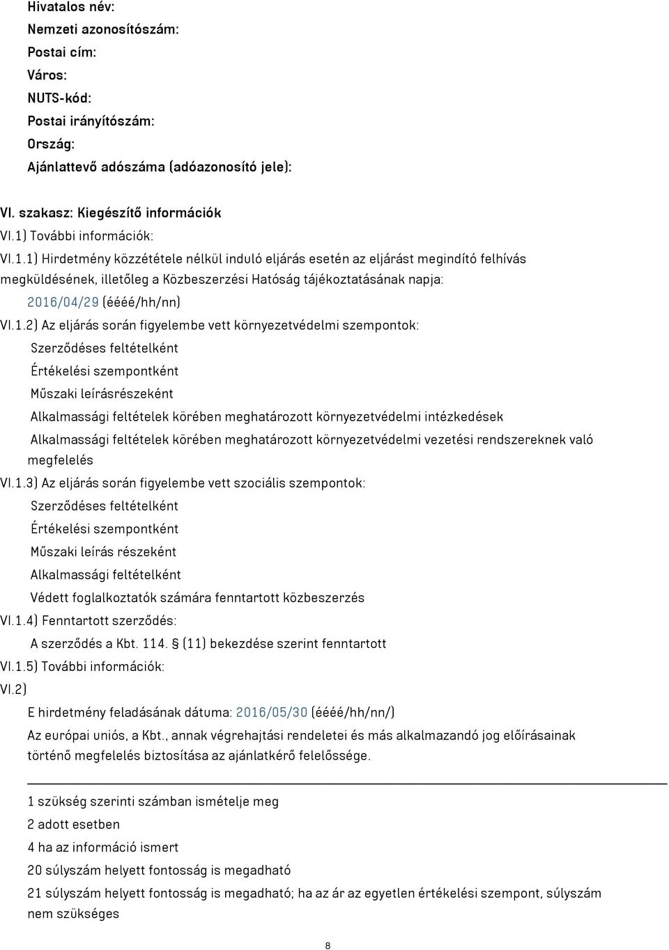 1.2) Az eljárás során figyelembe vett környezetvédelmi szempontok: Szerződéses feltételként Értékelési szempontként Műszaki leírásrészeként Alkalmassági feltételek körében meghatározott