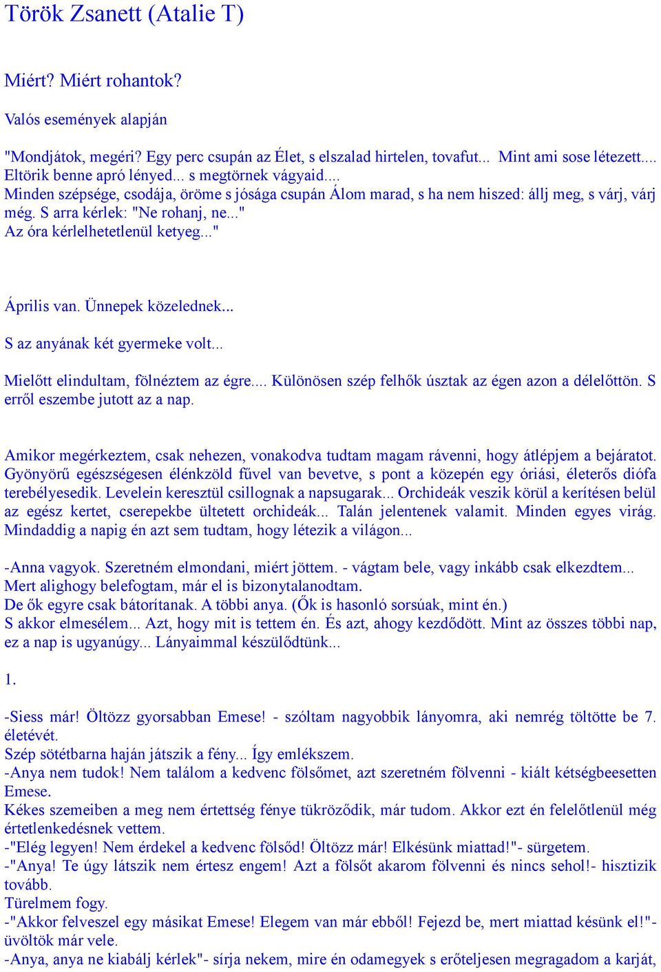 .." Április van. Ünnepek közelednek... S az anyának két gyermeke volt... Mielőtt elindultam, fölnéztem az égre... Különösen szép felhők úsztak az égen azon a délelőttön.