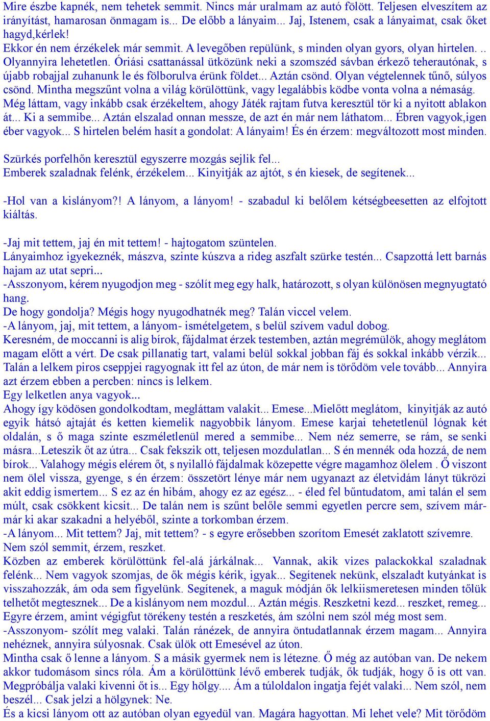 Óriási csattanással ütközünk neki a szomszéd sávban érkező teherautónak, s újabb robajjal zuhanunk le és fölborulva érünk földet... Aztán csönd. Olyan végtelennek tűnő, súlyos csönd.