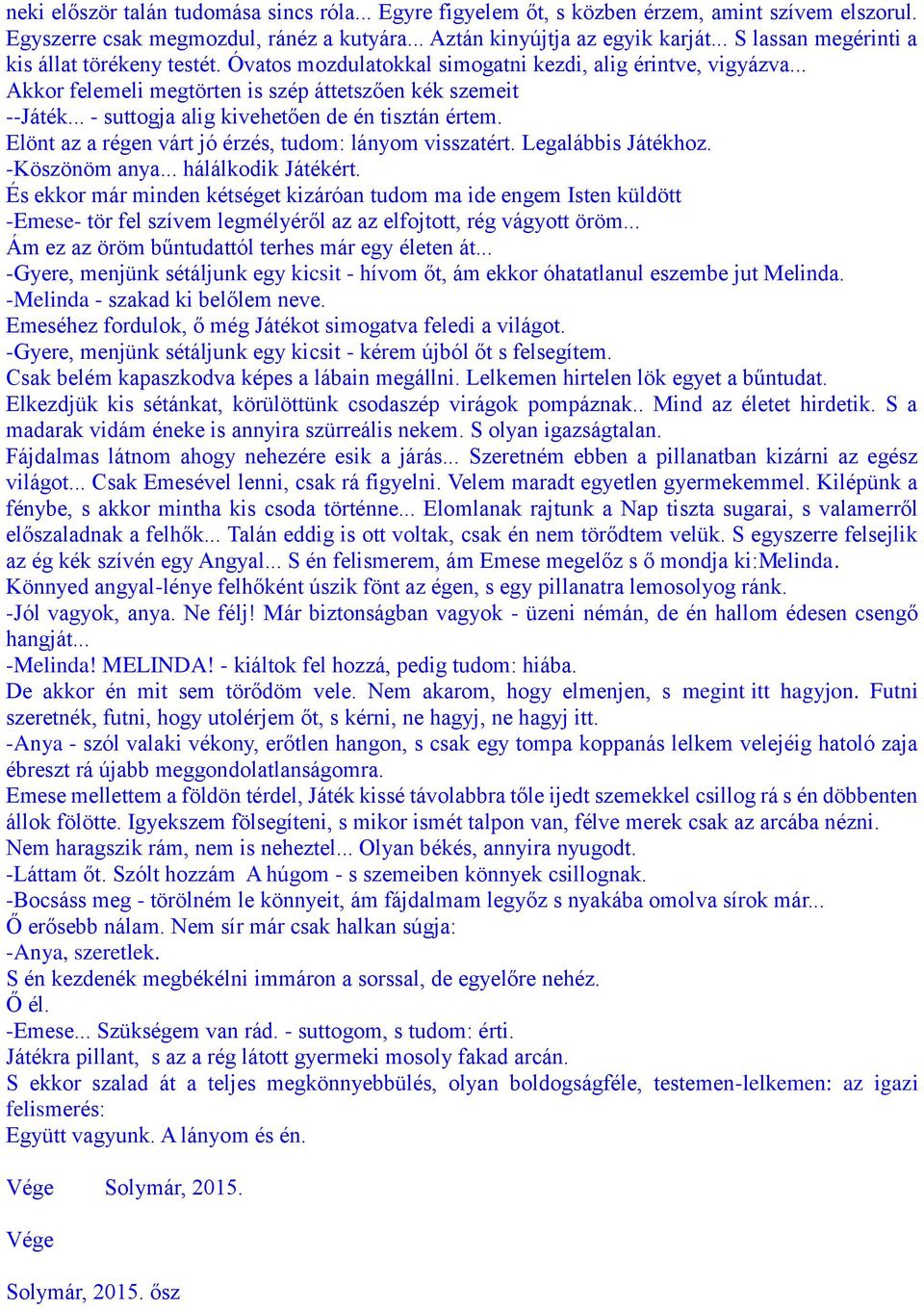 .. - suttogja alig kivehetően de én tisztán értem. Elönt az a régen várt jó érzés, tudom: lányom visszatért. Legalábbis Játékhoz. -Köszönöm anya... hálálkodik Játékért.
